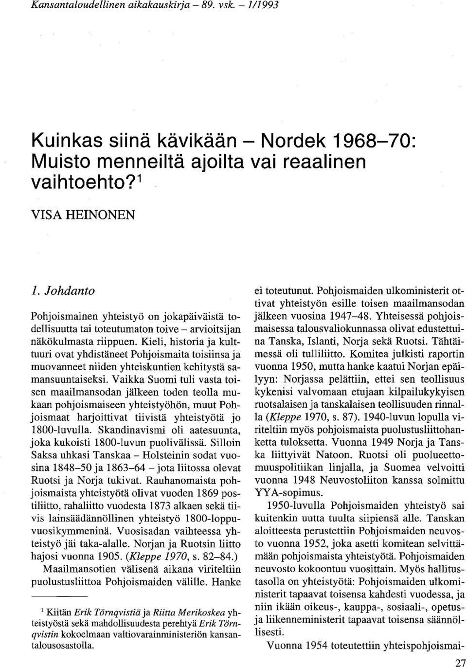 Kieli, historia ja kulttuuri ovat yhdistäneet Pohjoismaita toisiinsa ja muovanneet niiden yhteiskuntien kehitystä samansuuntaiseksi.