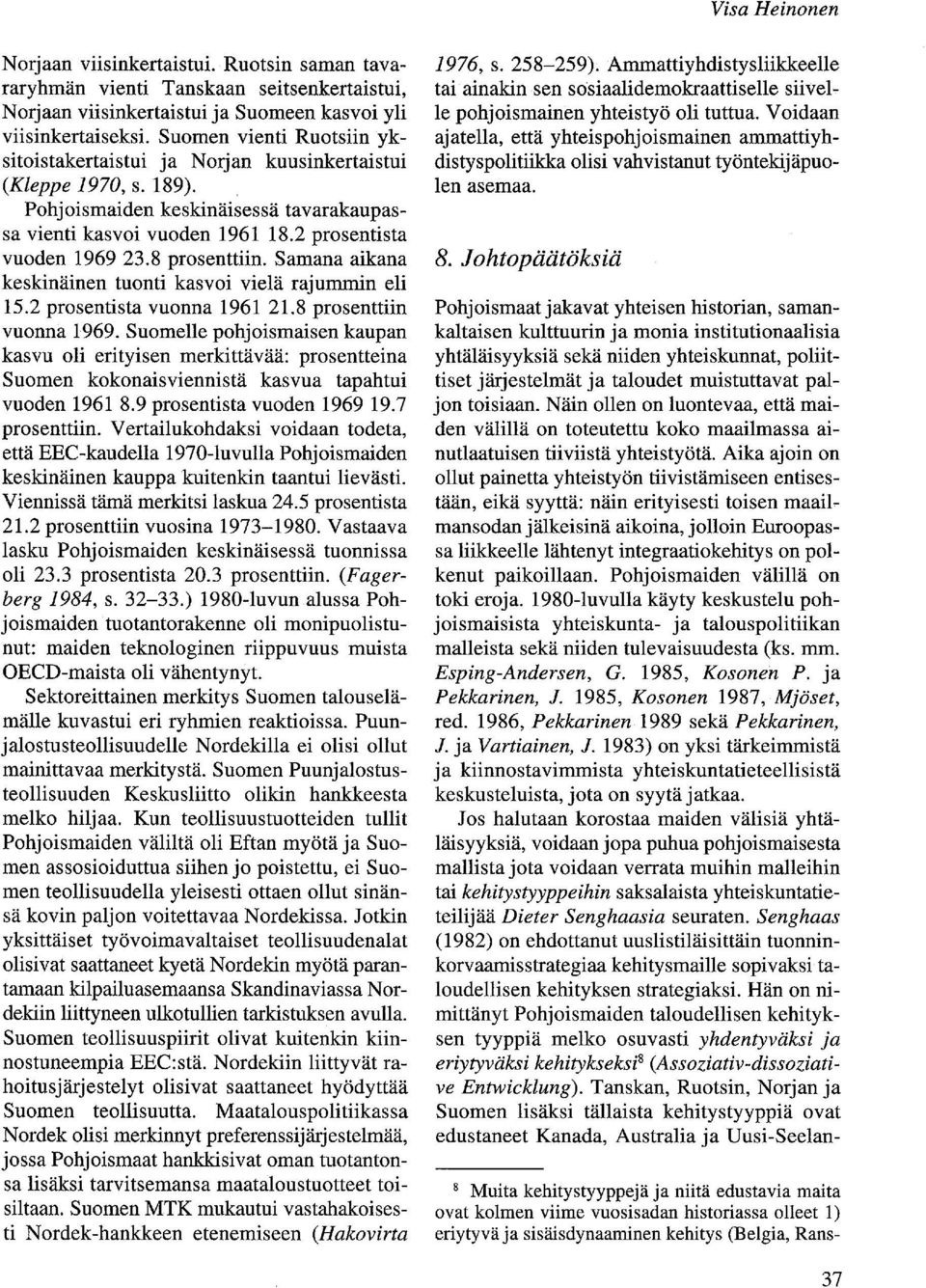 8 prosenttiin. Samana aikana keskinäinen tuonti kasvoi vielä rajummin eli 15.2 prosentista vuonna 1961 21.8 prosenttiin vuonna 1969.