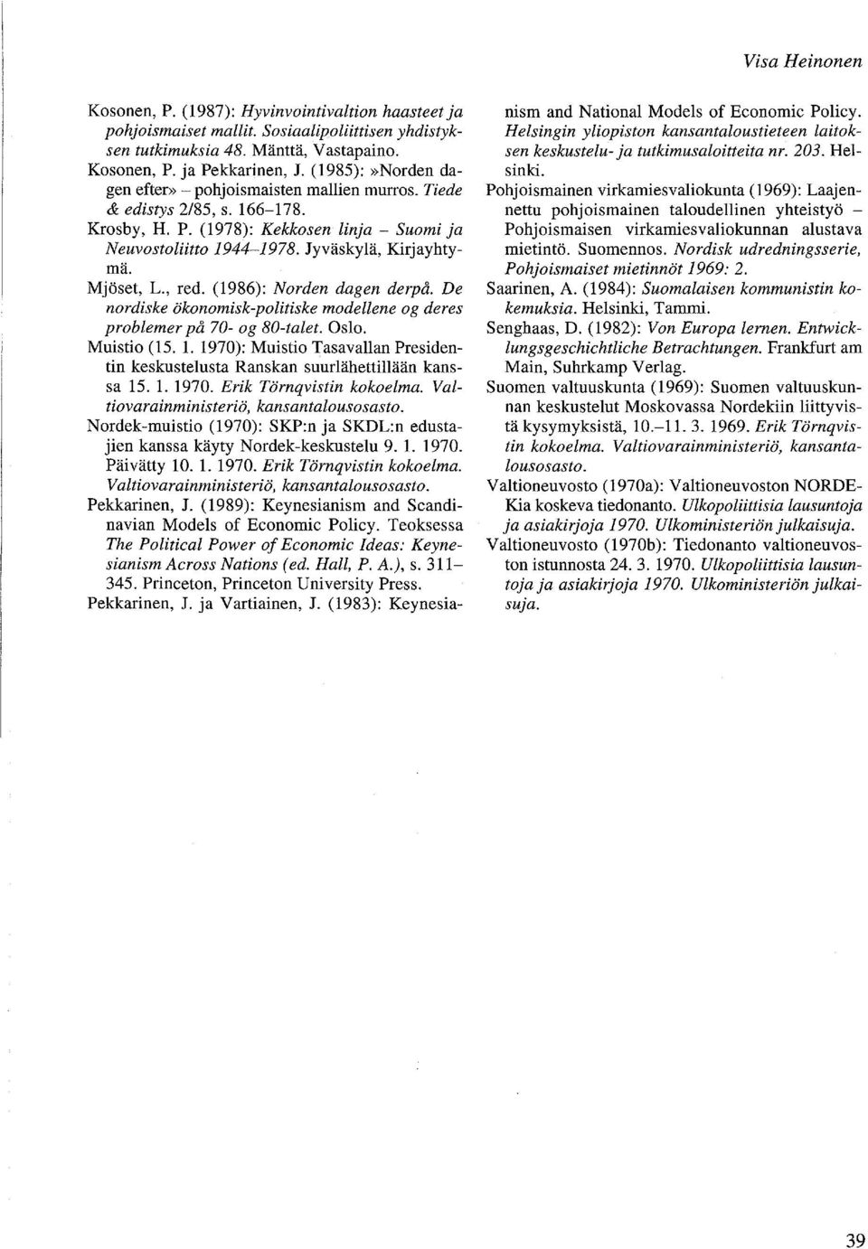 Mjöset, L., red. (1986): Norden dagen derpå. De nordiske ökonomisk-politiske modellene og deres problemer på 70- og 80-talet. Oslo. Muistio (15. 1.