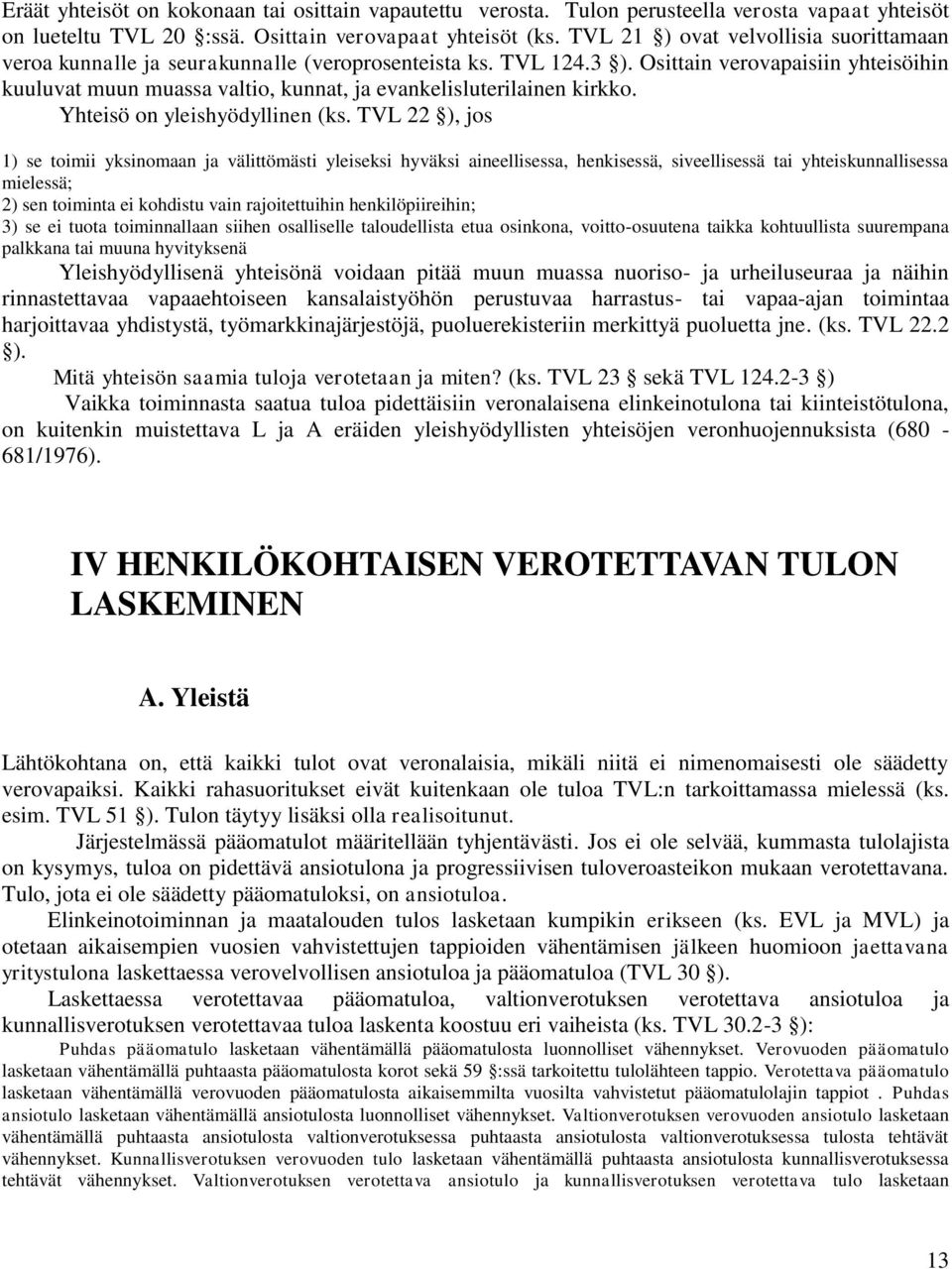 Osittain verovapaisiin yhteisöihin kuuluvat muun muassa valtio, kunnat, ja evankelisluterilainen kirkko. Yhteisö on yleishyödyllinen (ks.