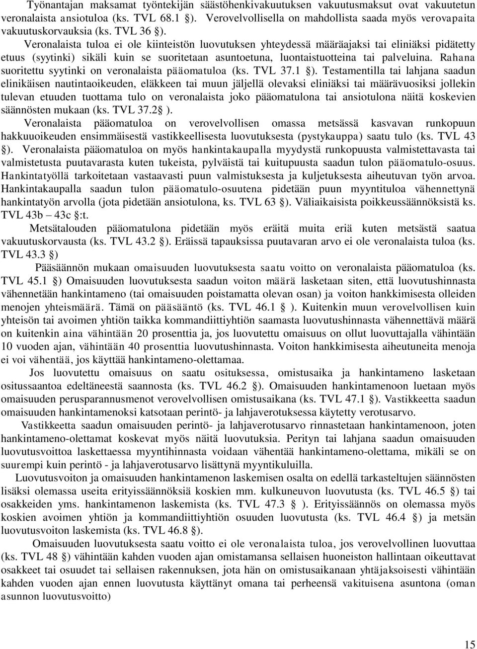 Veronalaista tuloa ei ole kiinteistön luovutuksen yhteydessä määräajaksi tai eliniäksi pidätetty etuus (syytinki) sikäli kuin se suoritetaan asuntoetuna, luontaistuotteina tai palveluina.