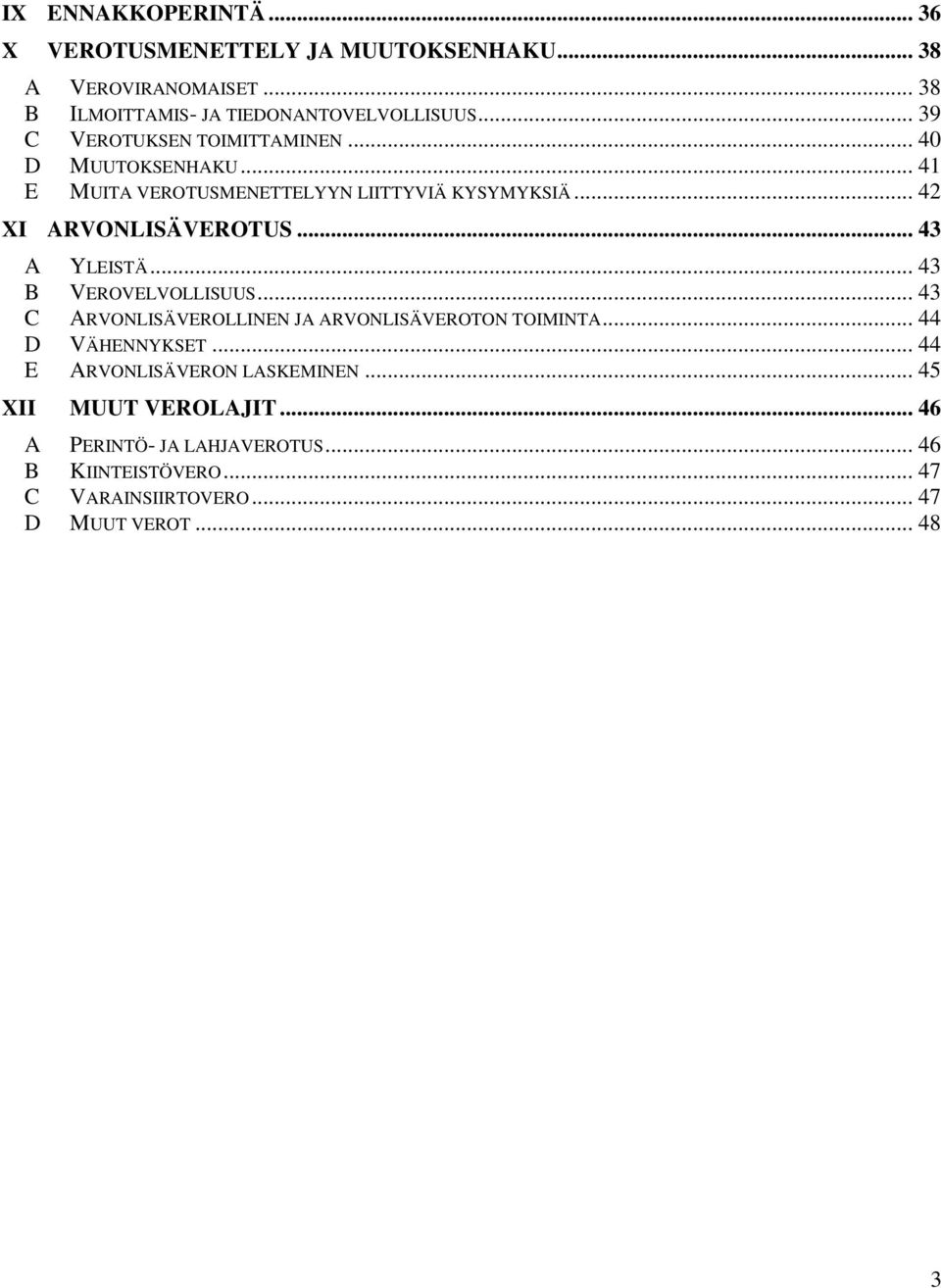 .. 43 A YLEISTÄ... 43 B VEROVELVOLLISUUS... 43 C ARVONLISÄVEROLLINEN JA ARVONLISÄVEROTON TOIMINTA... 44 D VÄHENNYKSET.