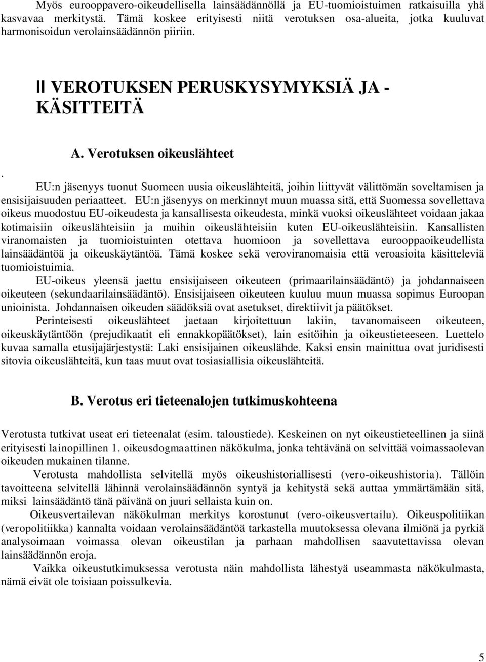 EU:n jäsenyys tuonut Suomeen uusia oikeuslähteitä, joihin liittyvät välittömän soveltamisen ja ensisijaisuuden periaatteet.