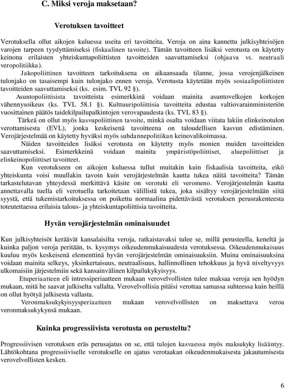 Tämän tavoitteen lisäksi verotusta on käytetty keinona erilaisten yhteiskuntapoliittisten tavoitteiden saavuttamiseksi (ohjaava vs. neutraali veropolitiikka).