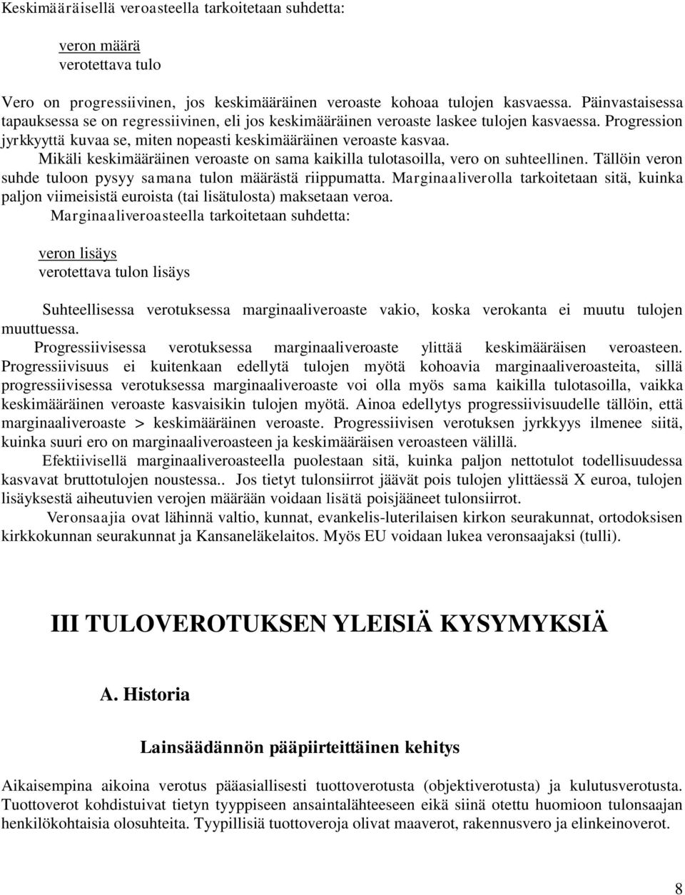 Mikäli keskimääräinen veroaste on sama kaikilla tulotasoilla, vero on suhteellinen. Tällöin veron suhde tuloon pysyy samana tulon määrästä riippumatta.