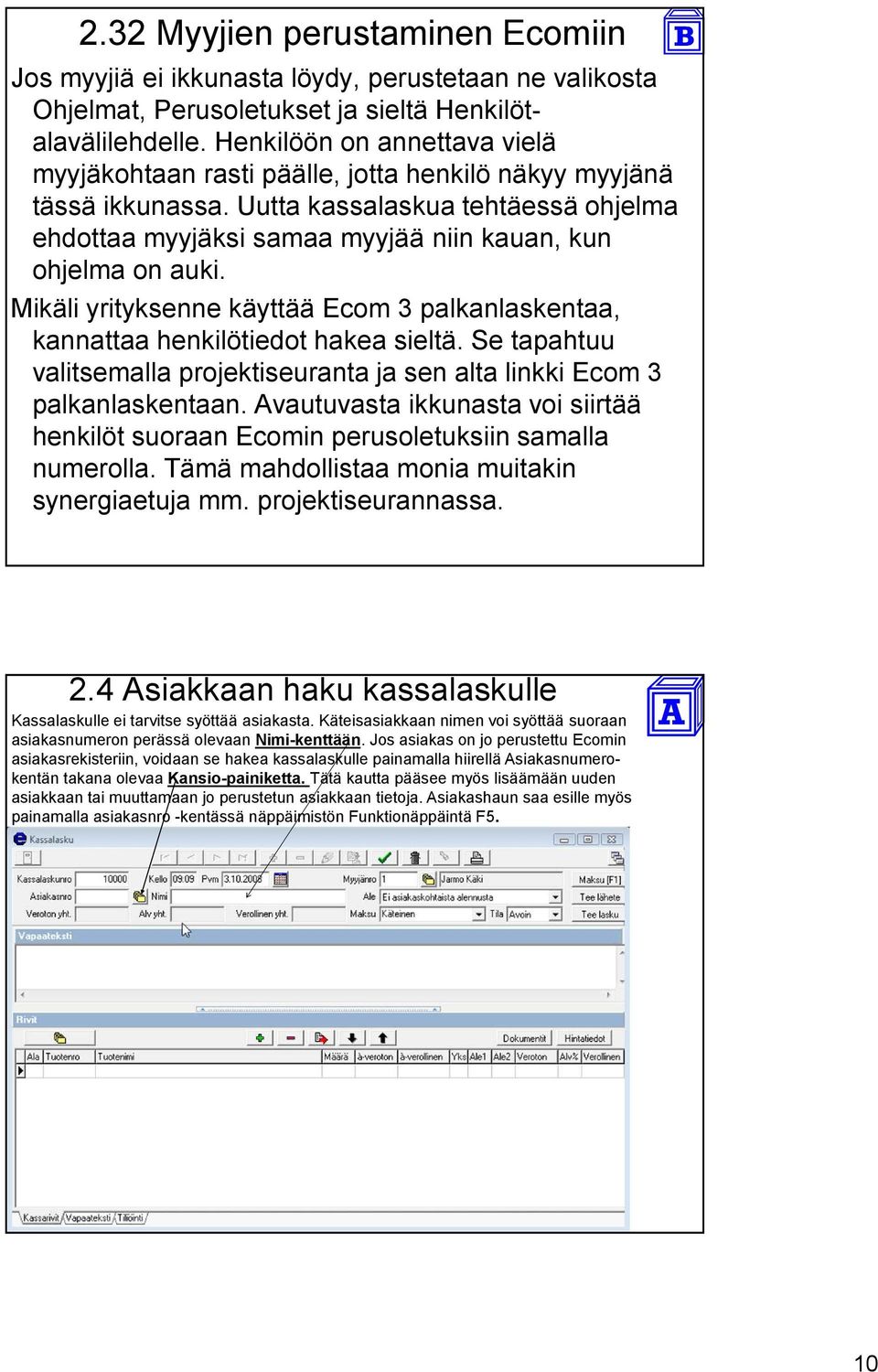 Mikäli yrityksenne käyttää Ecom 3 palkanlaskentaa, kannattaa henkilötiedot hakea sieltä. Se tapahtuu valitsemalla projektiseuranta ja sen alta linkki Ecom 3 palkanlaskentaan.