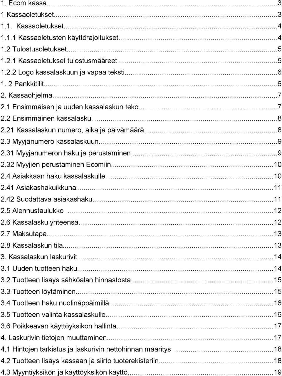 ..9 2.31 Myyjänumeron haku ja perustaminen...9 2.32 Myyjien perustaminen Ecomiin...10 2.4 Asiakkaan haku kassalaskulle...10 2.41 Asiakashakuikkuna...11 2.42 Suodattava asiakashaku...11 2.5 Alennustaulukko.