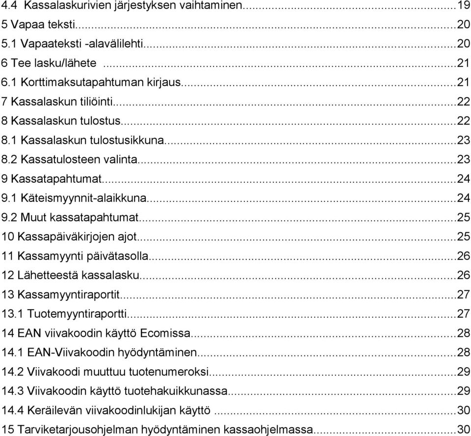 ..25 10 Kassapäiväkirjojen ajot...25 11 Kassamyynti päivätasolla...26 12 Lähetteestä kassalasku...26 13 Kassamyyntiraportit...27 13.1 Tuotemyyntiraportti...27 14 EAN viivakoodin käyttö Ecomissa...28 14.