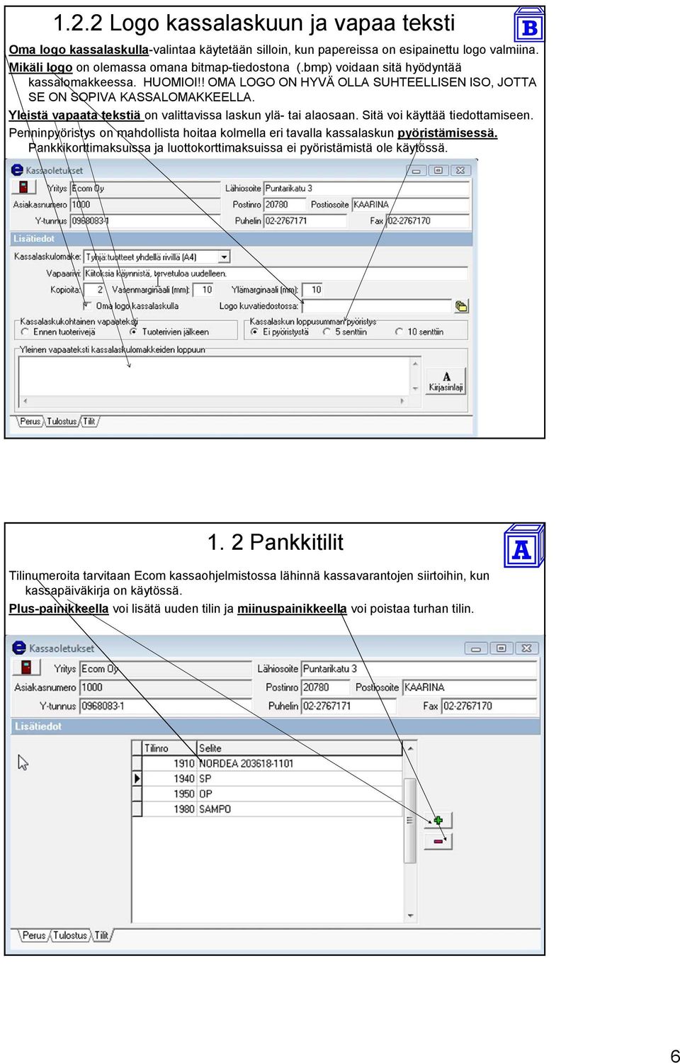 Sitä voi käyttää tiedottamiseen. Penninpyöristys on mahdollista hoitaa kolmella eri tavalla kassalaskun pyöristämisessä. Pankkikorttimaksuissa ja luottokorttimaksuissa ei pyöristämistä ole käytössä.