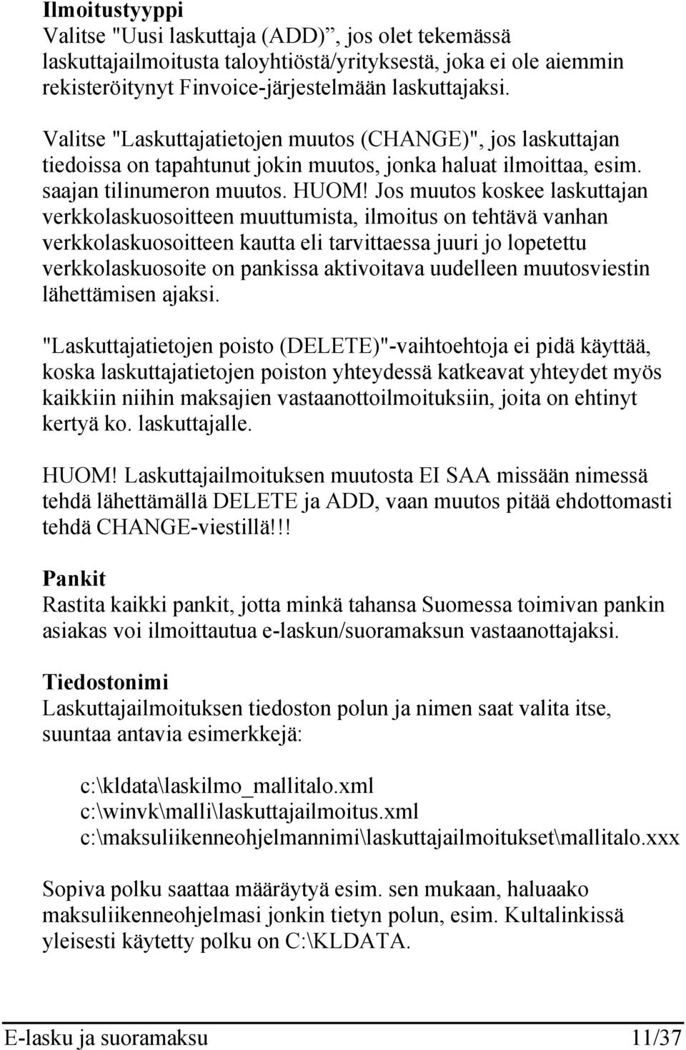 Jos muutos koskee laskuttajan verkkolaskuosoitteen muuttumista, ilmoitus on tehtävä vanhan verkkolaskuosoitteen kautta eli tarvittaessa juuri jo lopetettu verkkolaskuosoite on pankissa aktivoitava