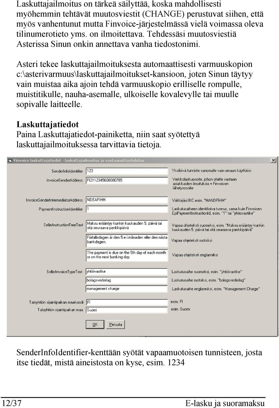 Asteri tekee laskuttajailmoituksesta automaattisesti varmuuskopion c:\asterivarmuus\laskuttajailmoitukset-kansioon, joten Sinun täytyy vain muistaa aika ajoin tehdä varmuuskopio erilliselle rompulle,