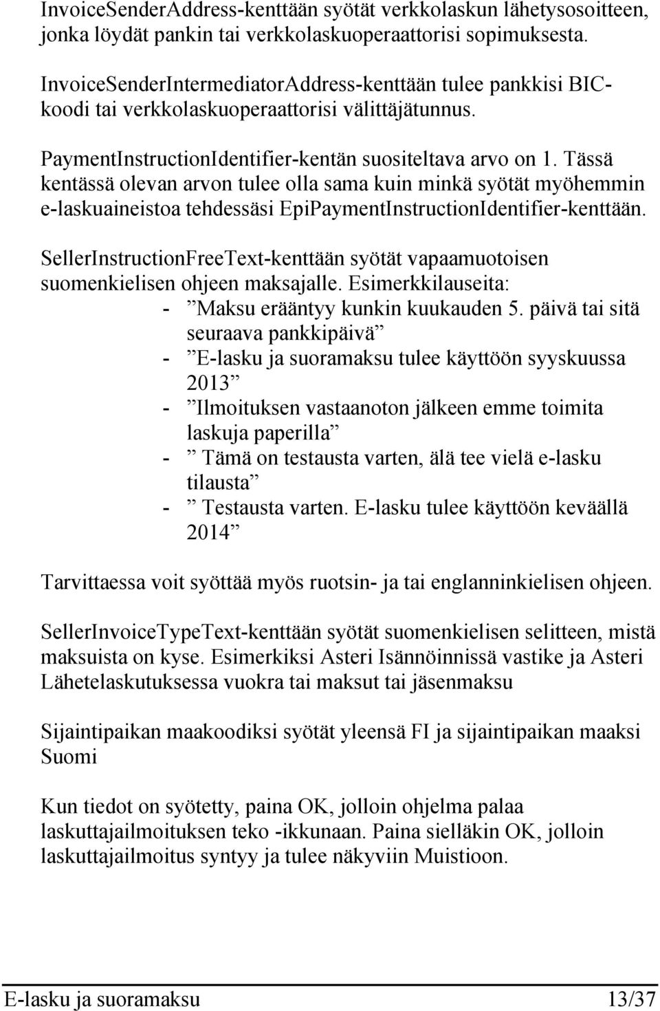 Tässä kentässä olevan arvon tulee olla sama kuin minkä syötät myöhemmin e-laskuaineistoa tehdessäsi EpiPaymentInstructionIdentifier-kenttään.