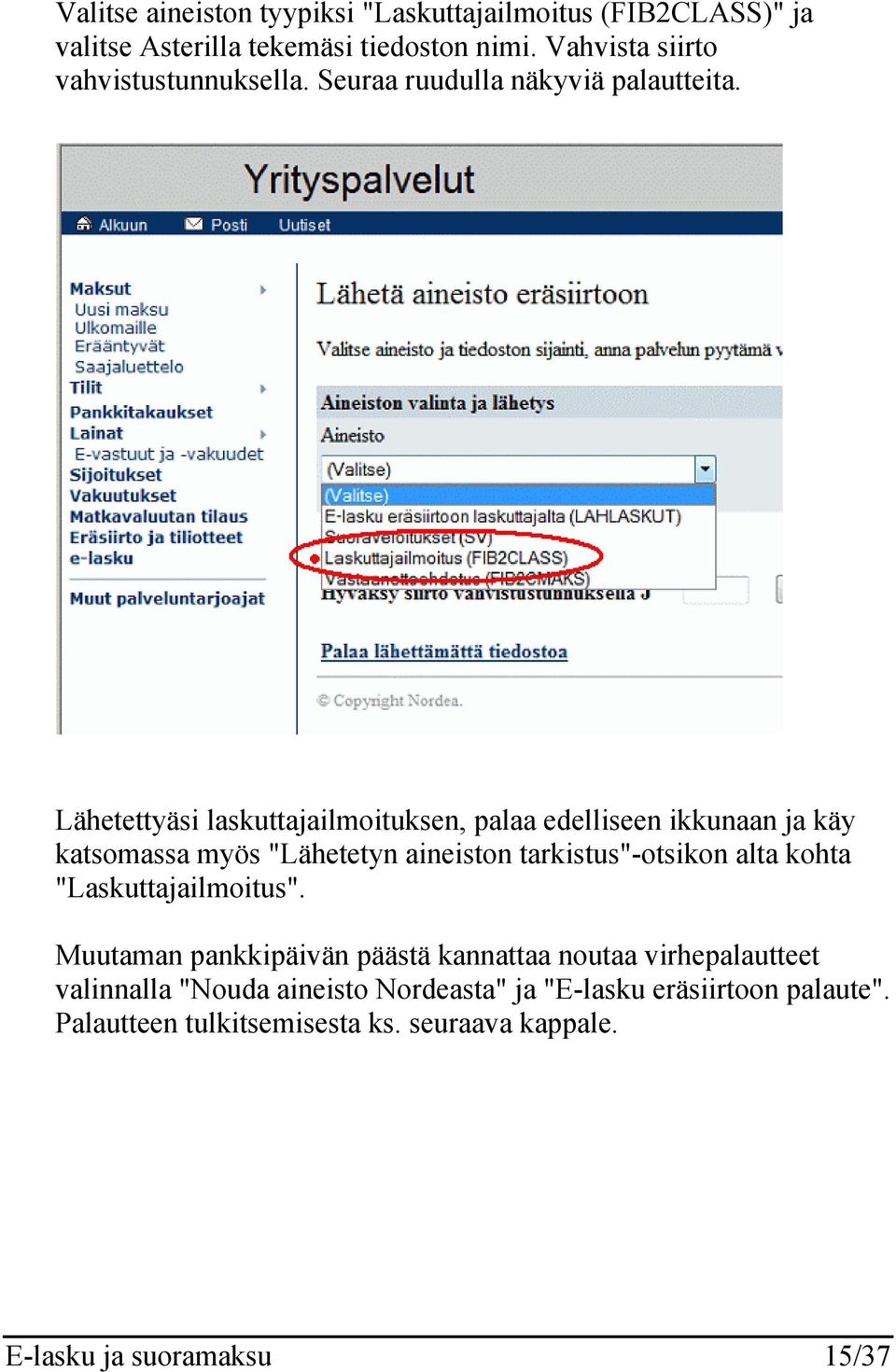 Lähetettyäsi laskuttajailmoituksen, palaa edelliseen ikkunaan ja käy katsomassa myös "Lähetetyn aineiston tarkistus"-otsikon alta kohta