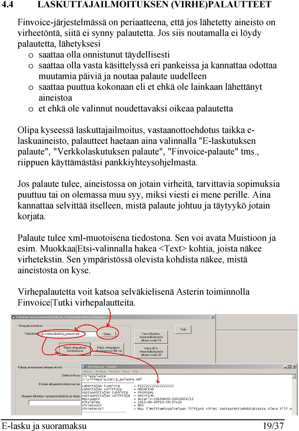 uudelleen o saattaa puuttua kokonaan eli et ehkä ole lainkaan lähettänyt aineistoa o et ehkä ole valinnut noudettavaksi oikeaa palautetta Olipa kyseessä laskuttajailmoitus, vastaanottoehdotus taikka