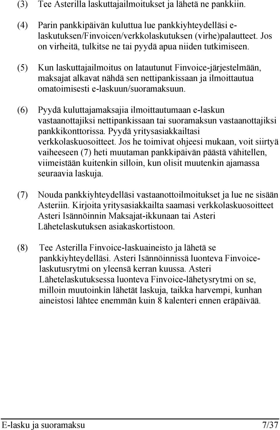 (5) Kun laskuttajailmoitus on latautunut Finvoice-järjestelmään, maksajat alkavat nähdä sen nettipankissaan ja ilmoittautua omatoimisesti e-laskuun/suoramaksuun.