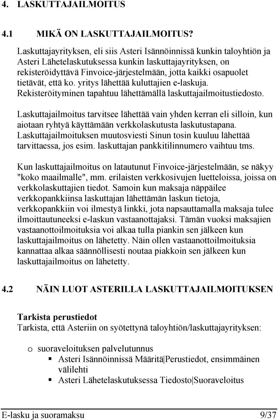 tietävät, että ko. yritys lähettää kuluttajien e-laskuja. Rekisteröityminen tapahtuu lähettämällä laskuttajailmoitustiedosto.