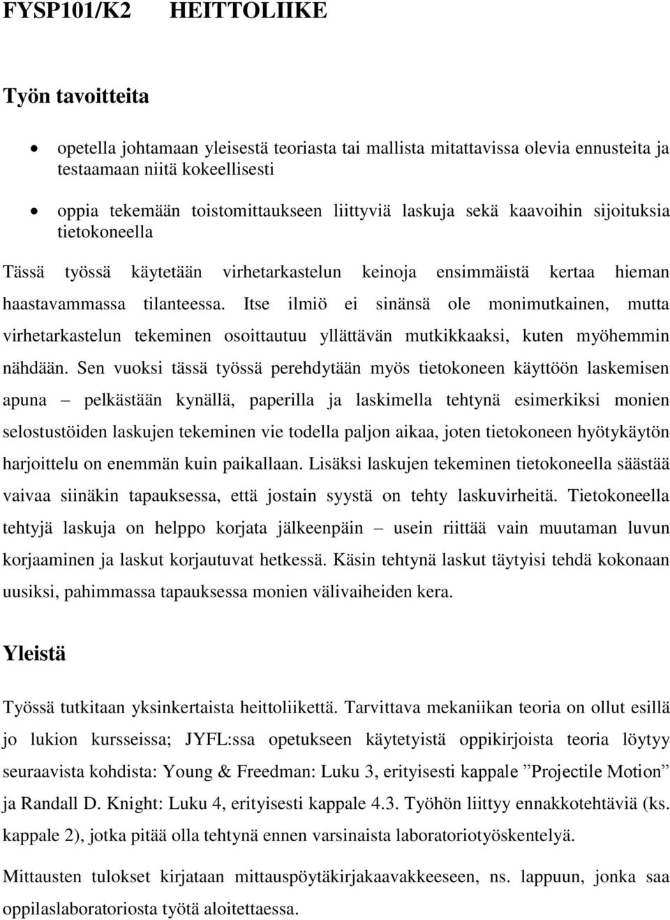 Itse ilmiö ei sinänsä ole monimutkainen, mutta virhetarkastelun tekeminen osoittautuu yllättävän mutkikkaaksi, kuten myöhemmin nähdään.