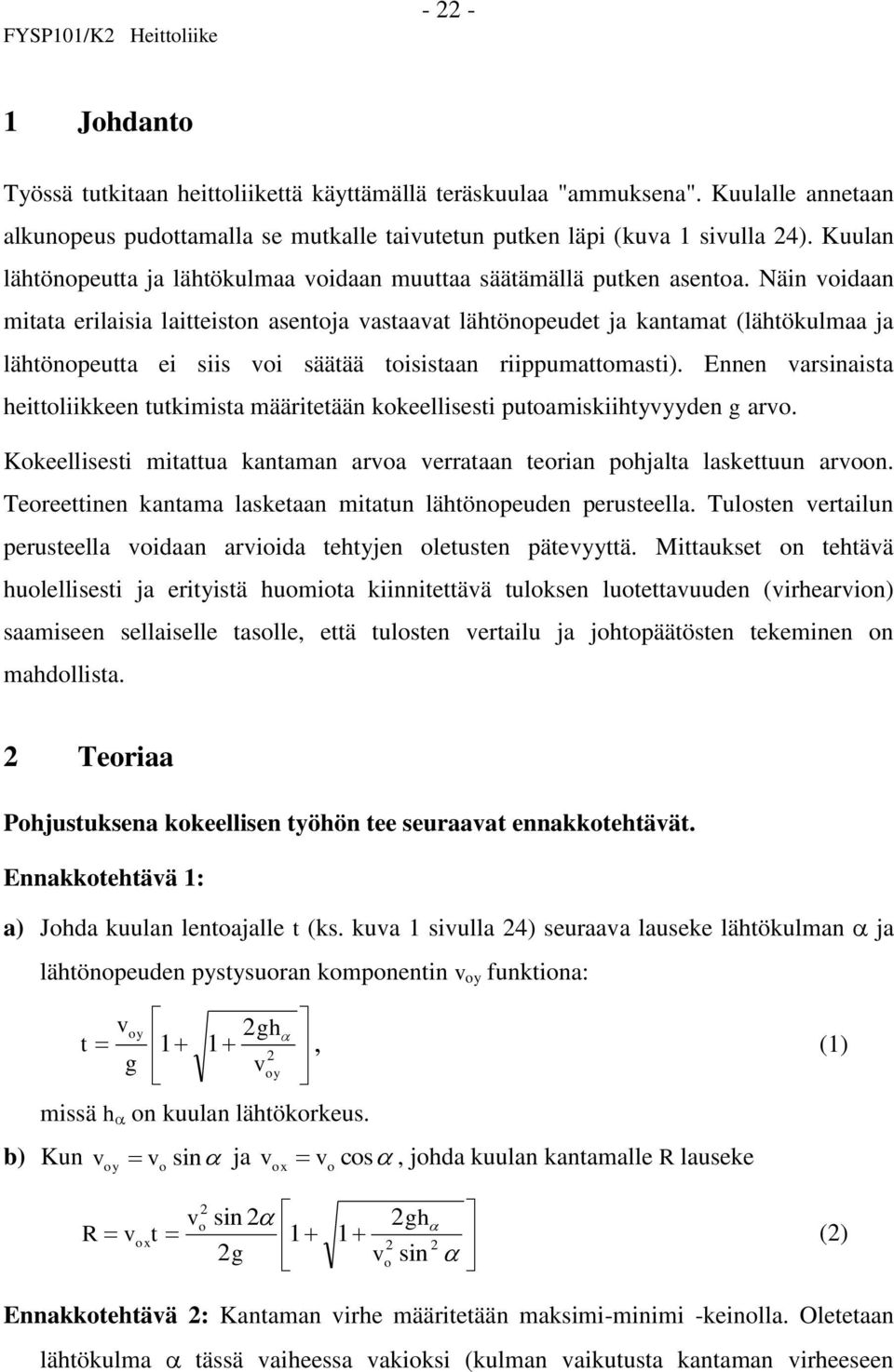 Näin voidaan mitata erilaisia laitteiston asentoja vastaavat lähtönopeudet ja kantamat (lähtökulmaa ja lähtönopeutta ei siis voi säätää toisistaan riippumattomasti).