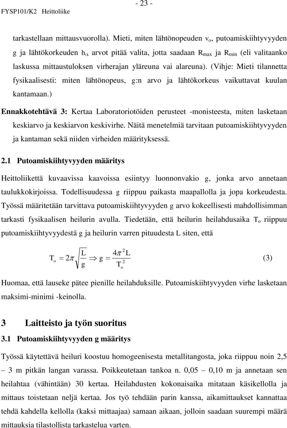 (Vihje: Mieti tilannetta fysikaalisesti: miten lähtönopeus, g:n arvo ja lähtökorkeus vaikuttavat kuulan kantamaan.