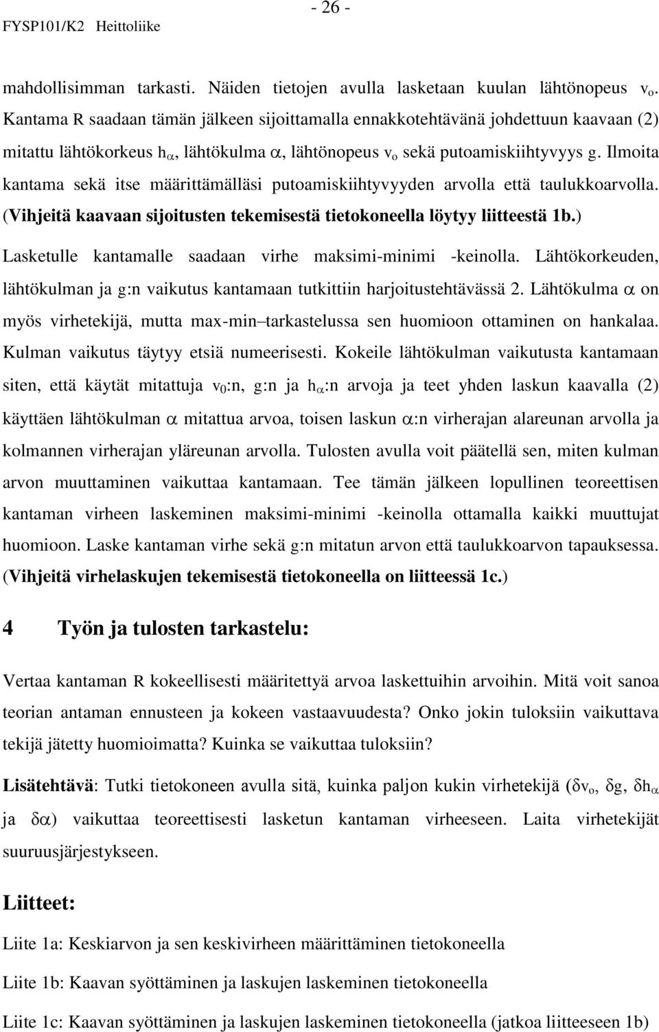 Ilmoita kantama sekä itse määrittämälläsi putoamiskiihtyvyyden arvolla että taulukkoarvolla. (Vihjeitä kaavaan sijoitusten tekemisestä tietokoneella löytyy liitteestä 1b.