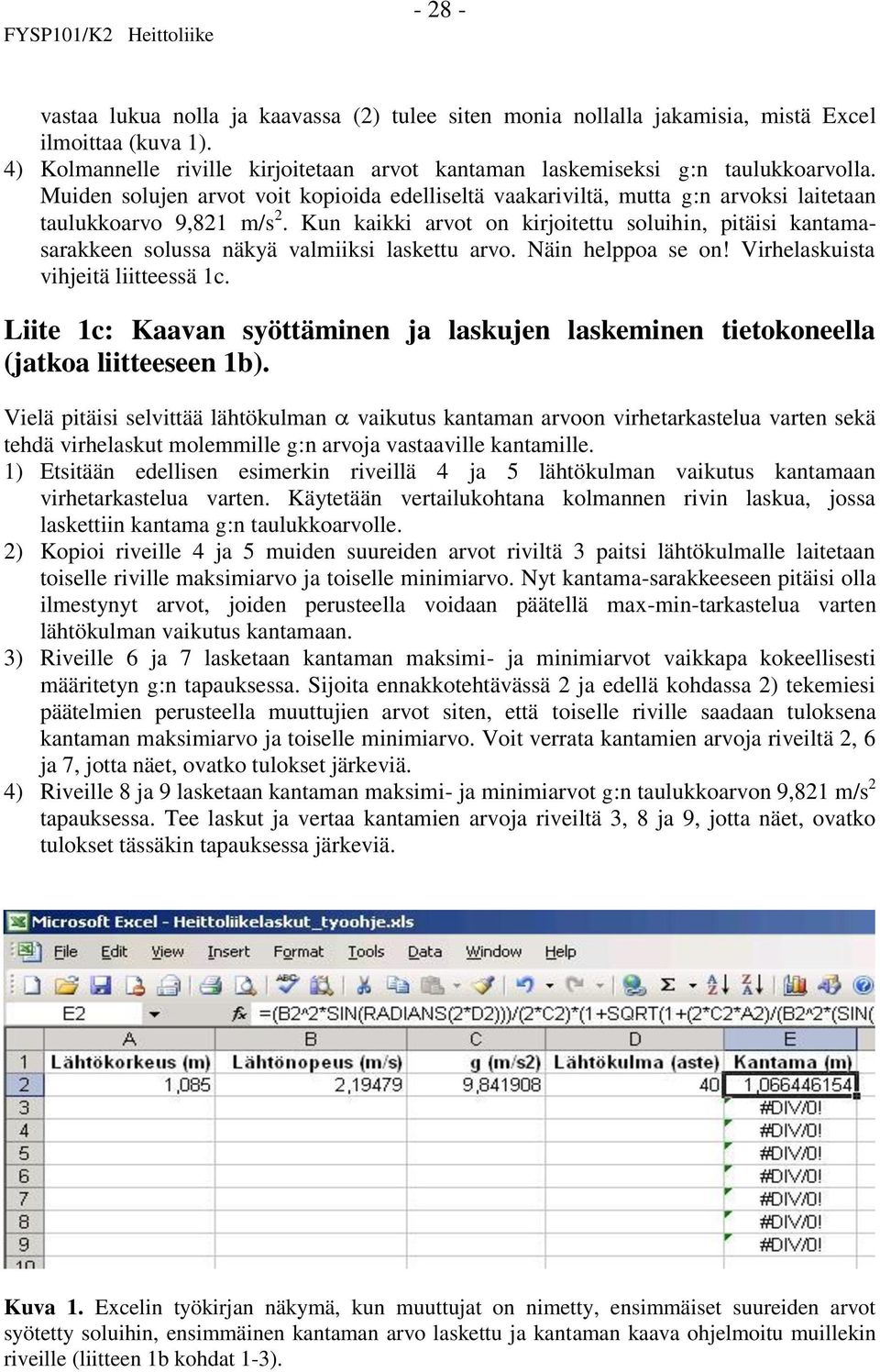 Kun kaikki arvot on kirjoitettu soluihin, pitäisi kantamasarakkeen solussa näkyä valmiiksi laskettu arvo. Näin helppoa se on! Virhelaskuista vihjeitä liitteessä 1c.