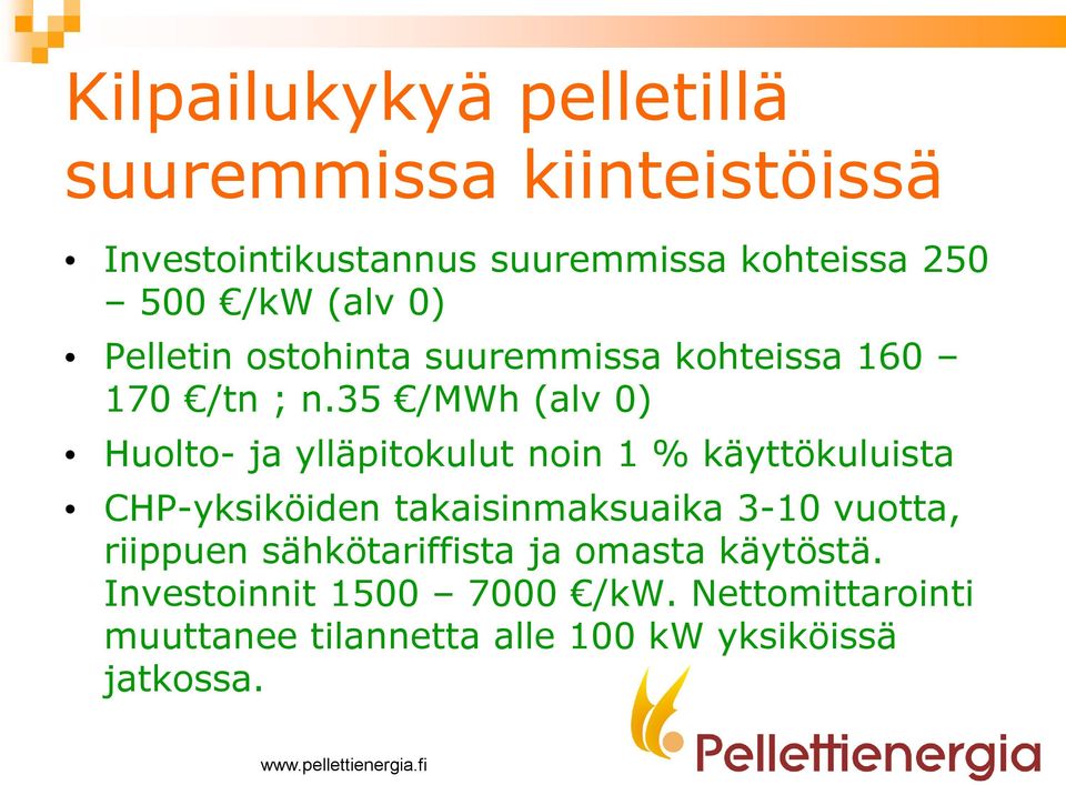 35 /MWh (alv 0) Huolto- ja ylläpitokulut noin 1 % käyttökuluista CHP-yksiköiden takaisinmaksuaika 3-10 vuotta,