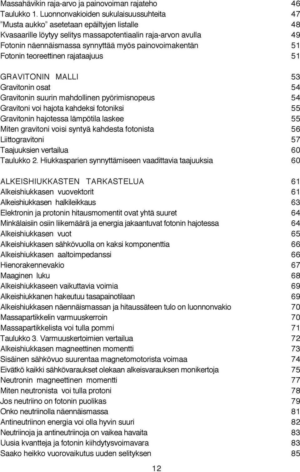 painovoimakentän 51 Fotonin teoreettinen rajataajuus 51 GRAVITONIN MALLI 53 Gravitonin osat 54 Gravitonin suurin mahdollinen pyörimisnopeus 54 Gravitoni voi hajota kahdeksi fotoniksi 55 Gravitonin