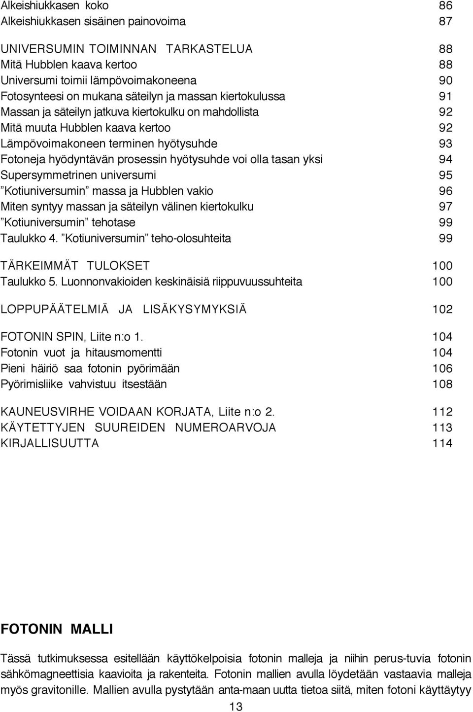 hyötysuhde voi olla tasan yksi 94 Supersymmetrinen universumi 95 Kotiuniversumin massa ja Hubblen vakio 96 Miten syntyy massan ja säteilyn välinen kiertokulku 97 Kotiuniversumin tehotase 99 Taulukko