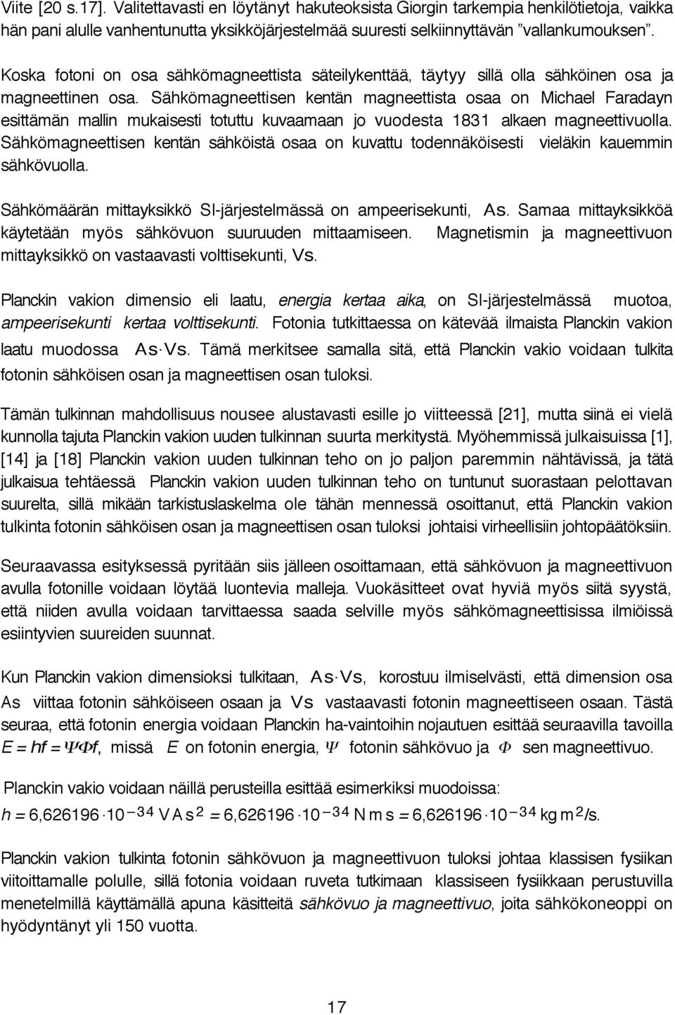 Sähkömagneettisen kentän magneettista osaa on Michael Faradayn esittämän mallin mukaisesti totuttu kuvaamaan jo vuodesta 1831 alkaen magneettivuolla.