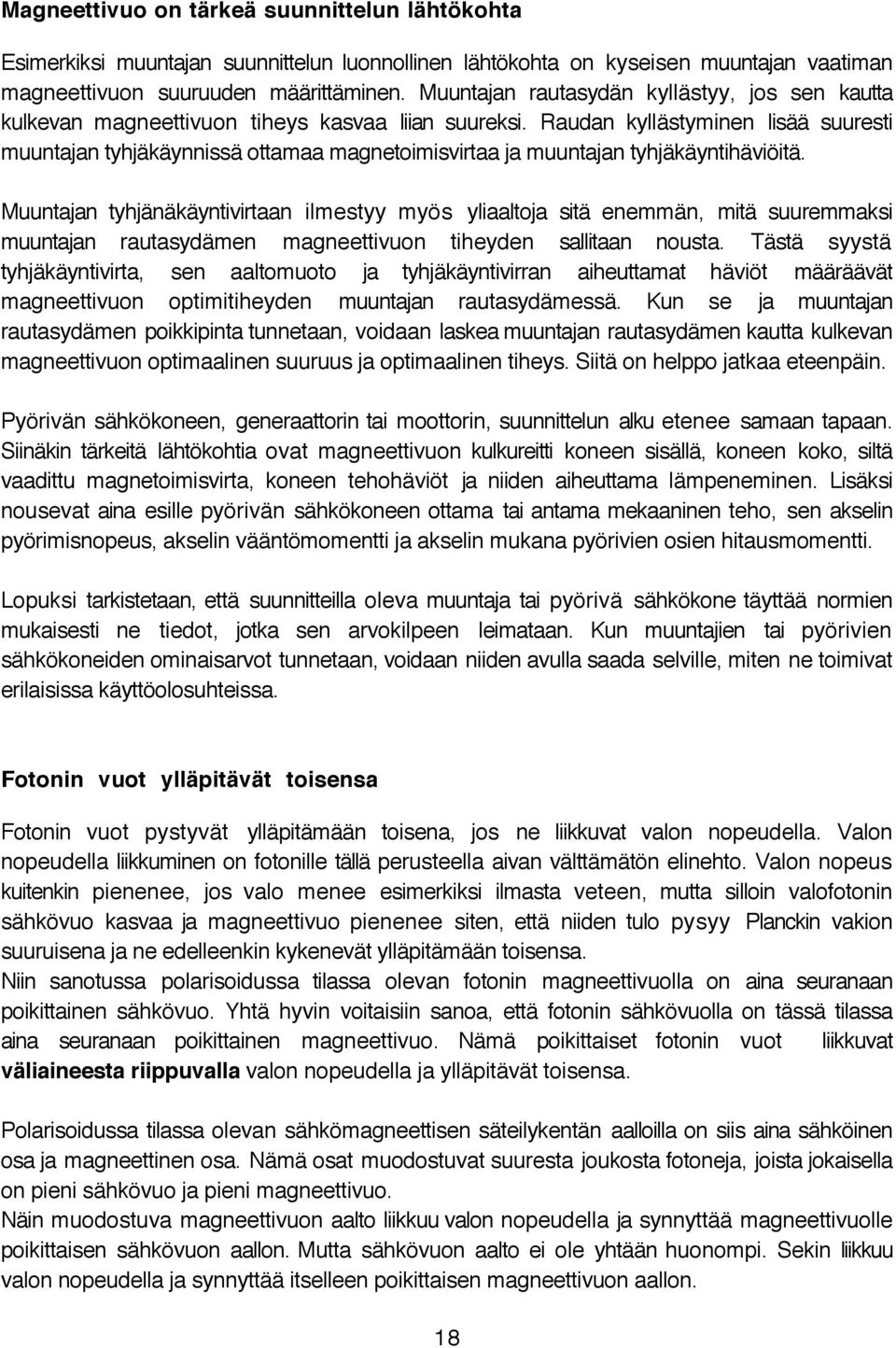 Raudan kyllästyminen lisää suuresti muuntajan tyhjäkäynnissä ottamaa magnetoimisvirtaa ja muuntajan tyhjäkäyntihäviöitä.