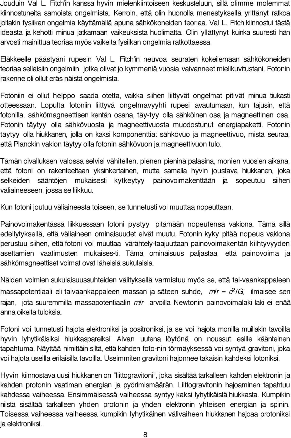 Fitch kiinnostui tästä ideasta ja kehotti minua jatkamaan vaikeuksista huolimatta. Olin yllättynyt kuinka suuresti hän arvosti mainittua teoriaa myös vaikeita fysiikan ongelmia ratkottaessa.