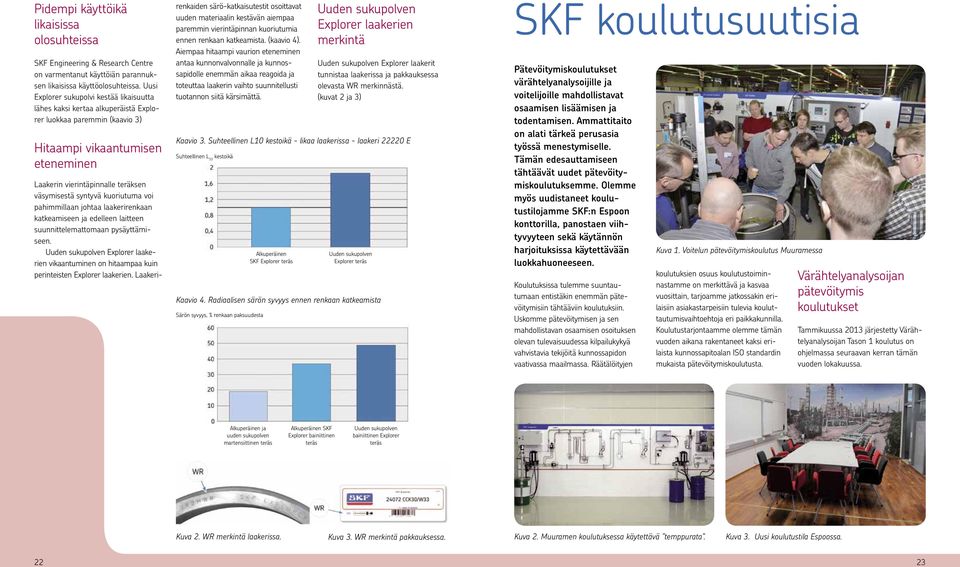 syntyvä kuoriutuma voi pahimmillaan johtaa laakerirenkaan katkeamiseen ja edelleen laitteen suunnittelemattomaan pysäyttämiseen.