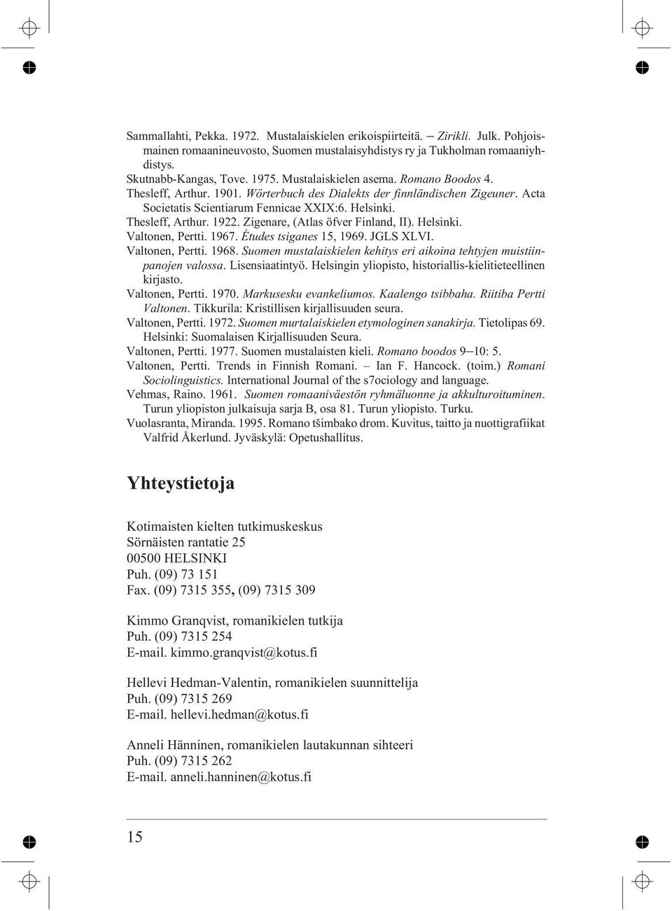 Zigenare, (Atlas öfver Finland, II). Helsinki. Valtonen, Pertti. 1967. Études tsiganes 15, 1969. JGLS XLVI. Valtonen, Pertti. 1968.