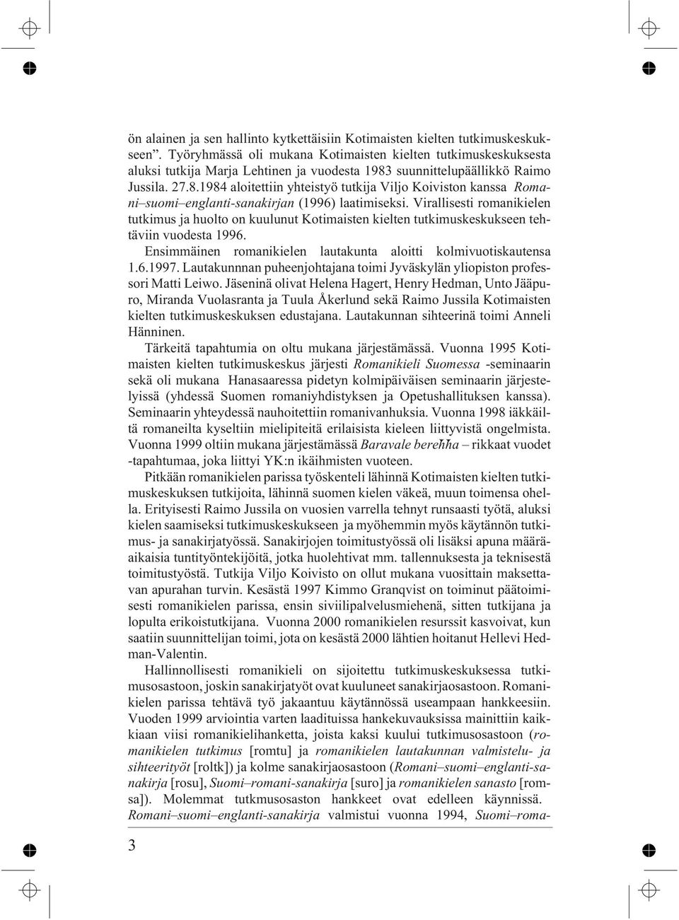 suunnittelupäällikkö Raimo Jussila. 27.8.1984 aloitettiin yhteistyö tutkija Viljo Koiviston kanssa Romani suomi englanti-sanakirjan (1996) laatimiseksi.