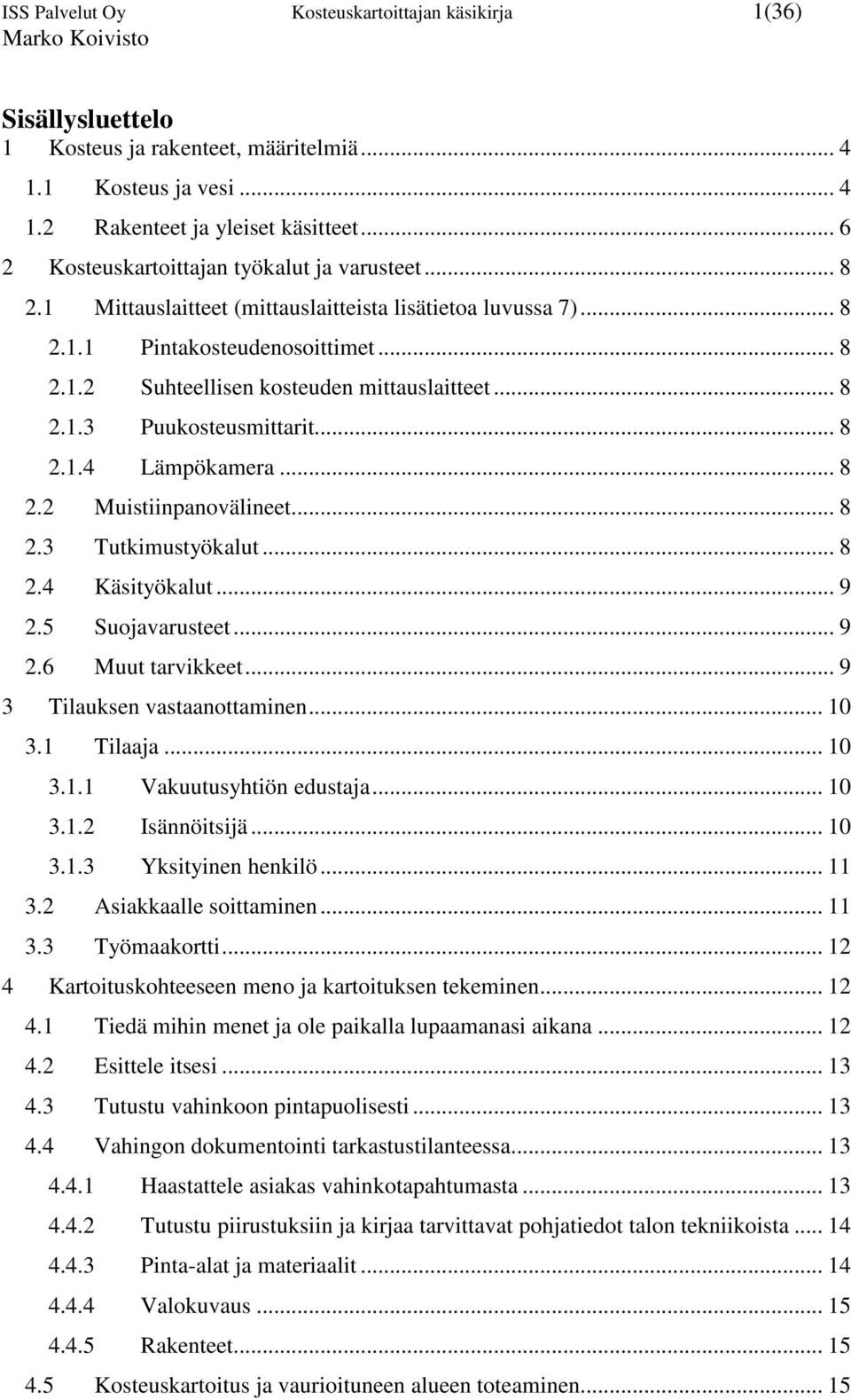 .. 8 2.1.3 Puukosteusmittarit... 8 2.1.4 Lämpökamera... 8 2.2 Muistiinpanovälineet... 8 2.3 Tutkimustyökalut... 8 2.4 Käsityökalut... 9 2.5 Suojavarusteet... 9 2.6 Muut tarvikkeet.