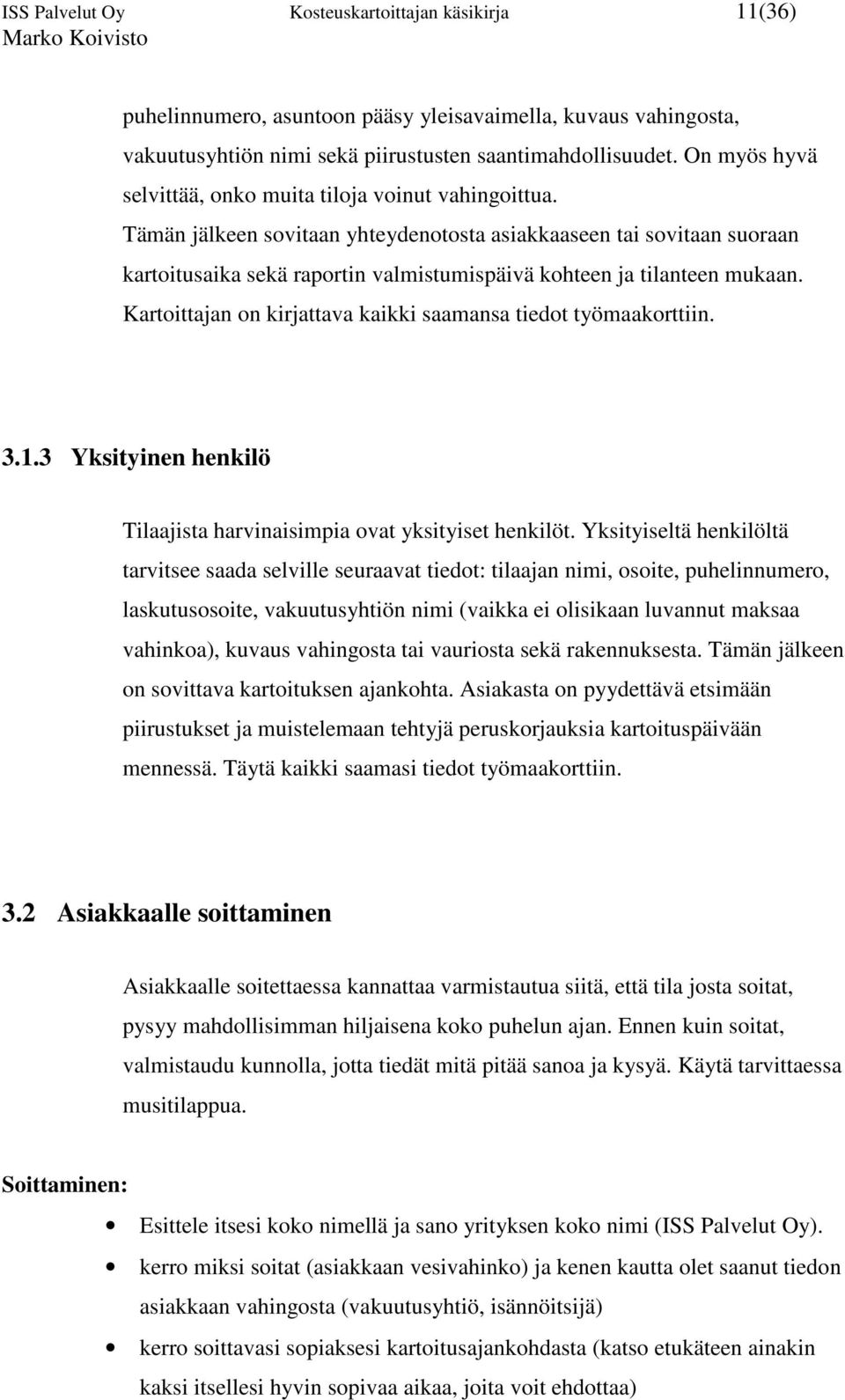 Tämän jälkeen sovitaan yhteydenotosta asiakkaaseen tai sovitaan suoraan kartoitusaika sekä raportin valmistumispäivä kohteen ja tilanteen mukaan.