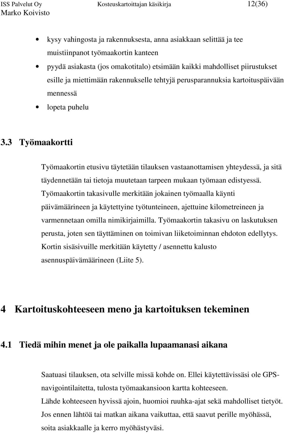 3 Työmaakortti Työmaakortin etusivu täytetään tilauksen vastaanottamisen yhteydessä, ja sitä täydennetään tai tietoja muutetaan tarpeen mukaan työmaan edistyessä.