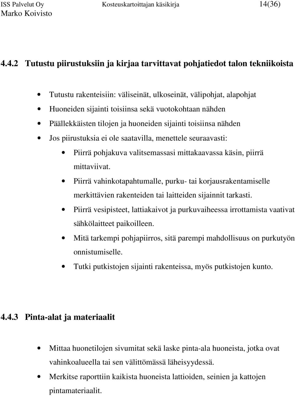 4.2 Tutustu piirustuksiin ja kirjaa tarvittavat pohjatiedot talon tekniikoista Tutustu rakenteisiin: väliseinät, ulkoseinät, välipohjat, alapohjat Huoneiden sijainti toisiinsa sekä vuotokohtaan