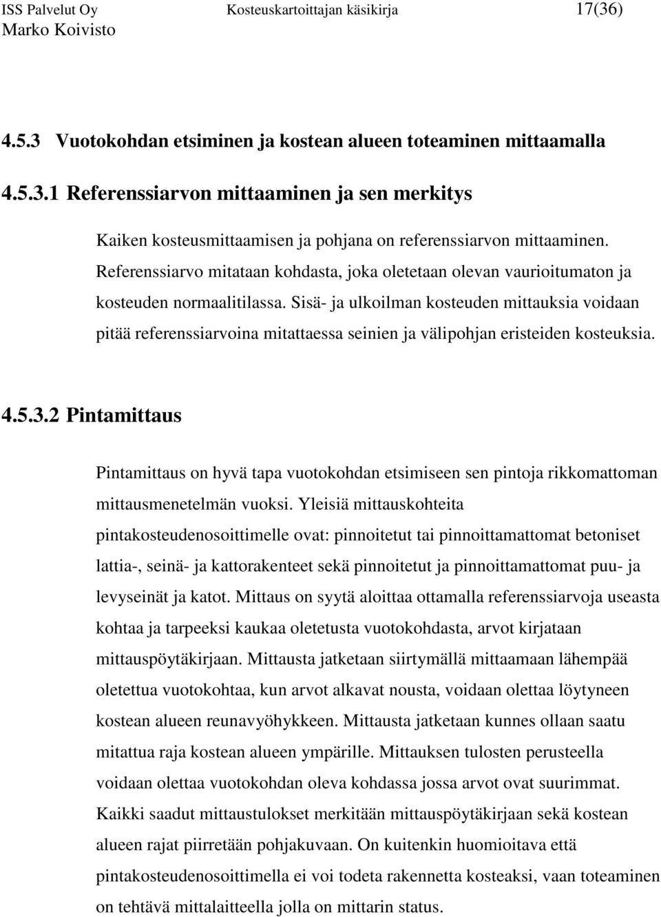 Sisä- ja ulkoilman kosteuden mittauksia voidaan pitää referenssiarvoina mitattaessa seinien ja välipohjan eristeiden kosteuksia. 4.5.3.