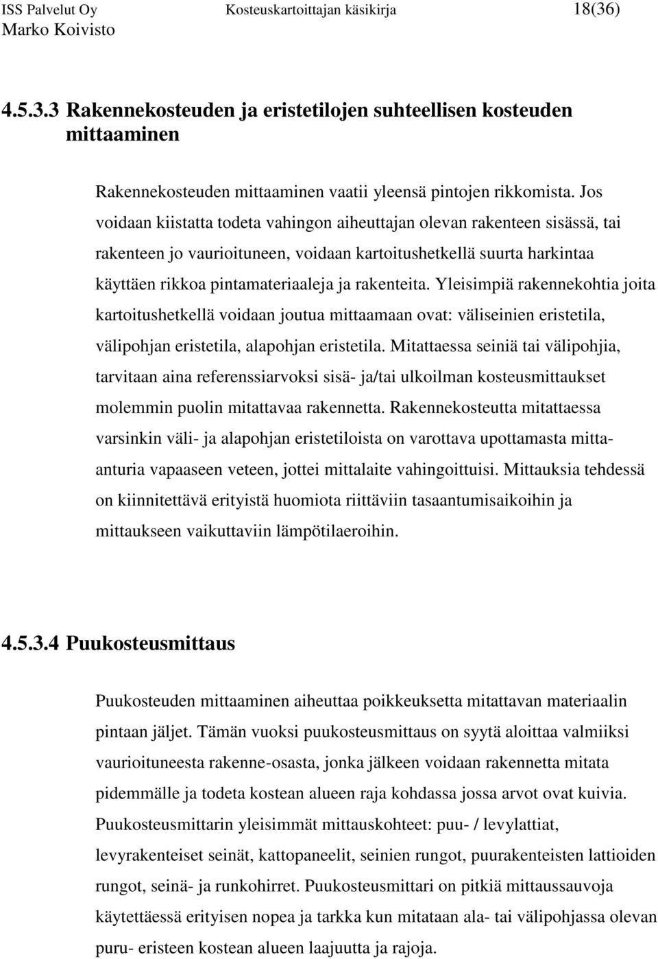 Yleisimpiä rakennekohtia joita kartoitushetkellä voidaan joutua mittaamaan ovat: väliseinien eristetila, välipohjan eristetila, alapohjan eristetila.