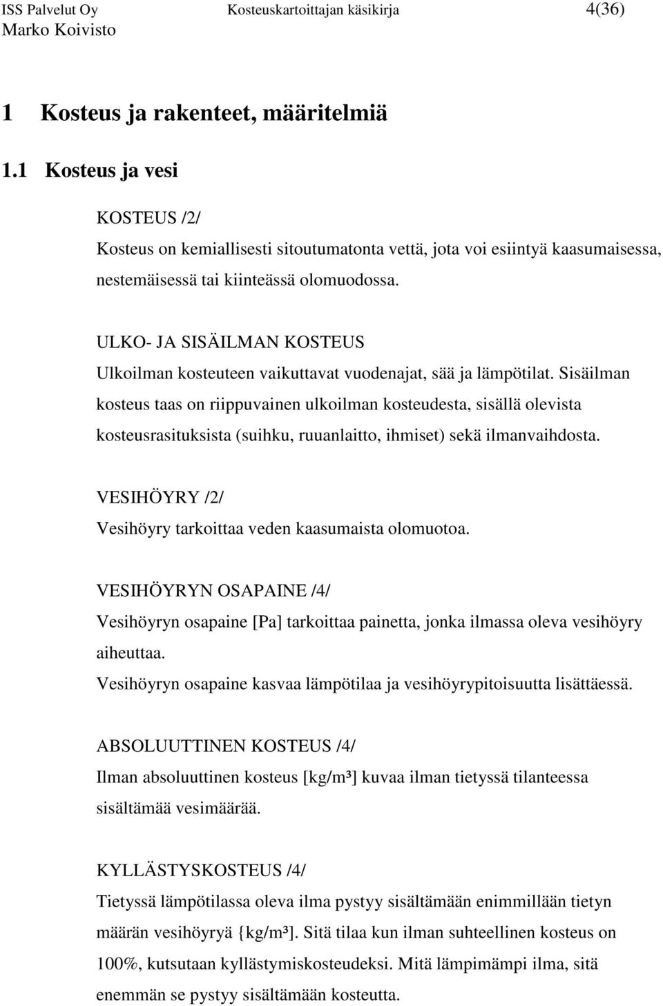 ULKO- JA SISÄILMAN KOSTEUS Ulkoilman kosteuteen vaikuttavat vuodenajat, sää ja lämpötilat.