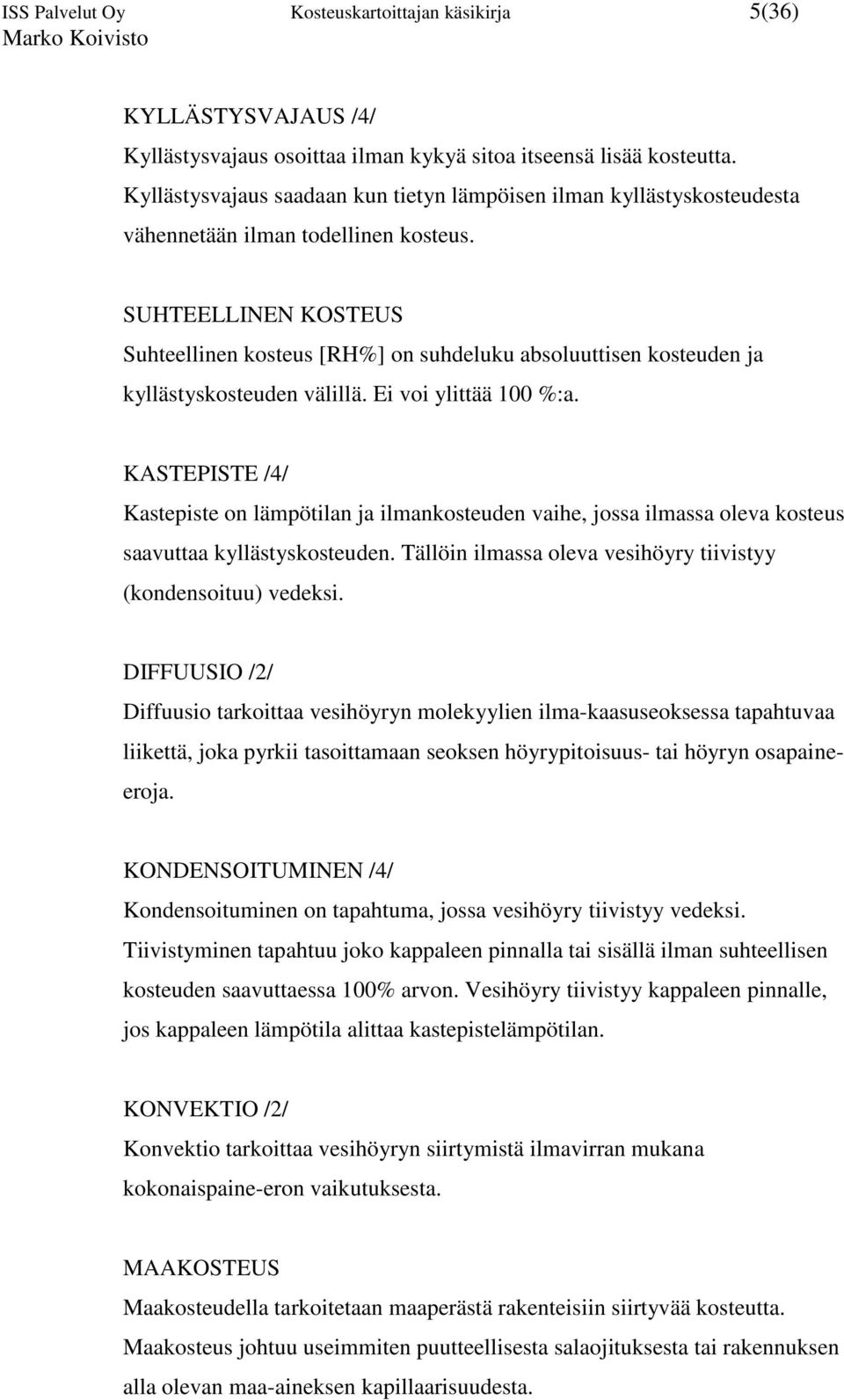 SUHTEELLINEN KOSTEUS Suhteellinen kosteus [RH%] on suhdeluku absoluuttisen kosteuden ja kyllästyskosteuden välillä. Ei voi ylittää 100 %:a.