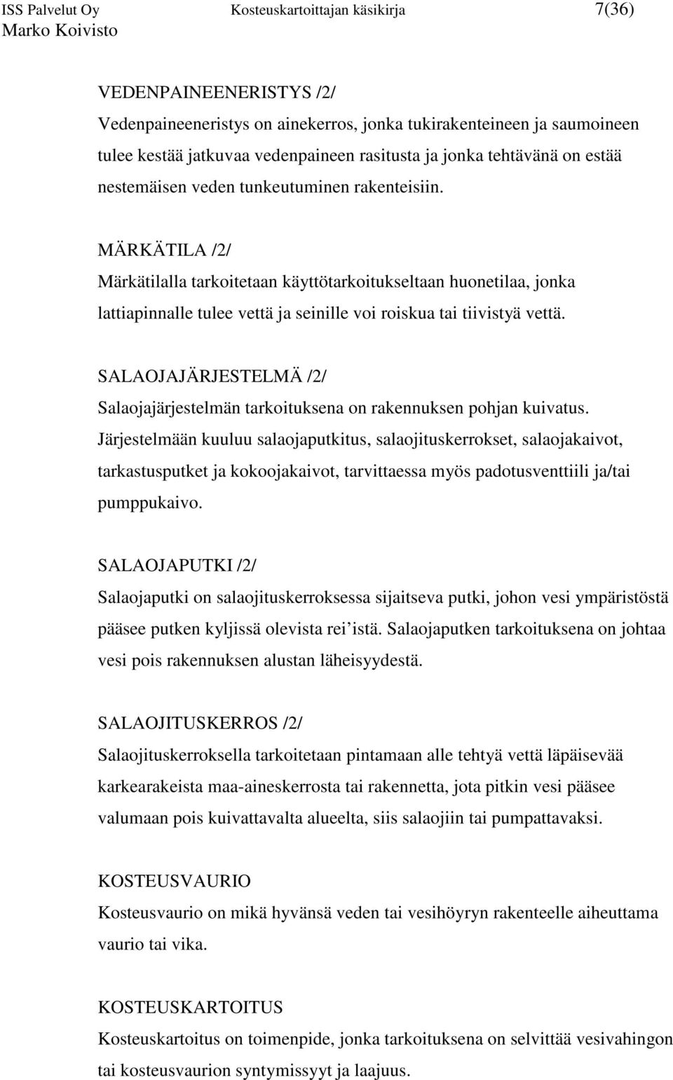 MÄRKÄTILA /2/ Märkätilalla tarkoitetaan käyttötarkoitukseltaan huonetilaa, jonka lattiapinnalle tulee vettä ja seinille voi roiskua tai tiivistyä vettä.