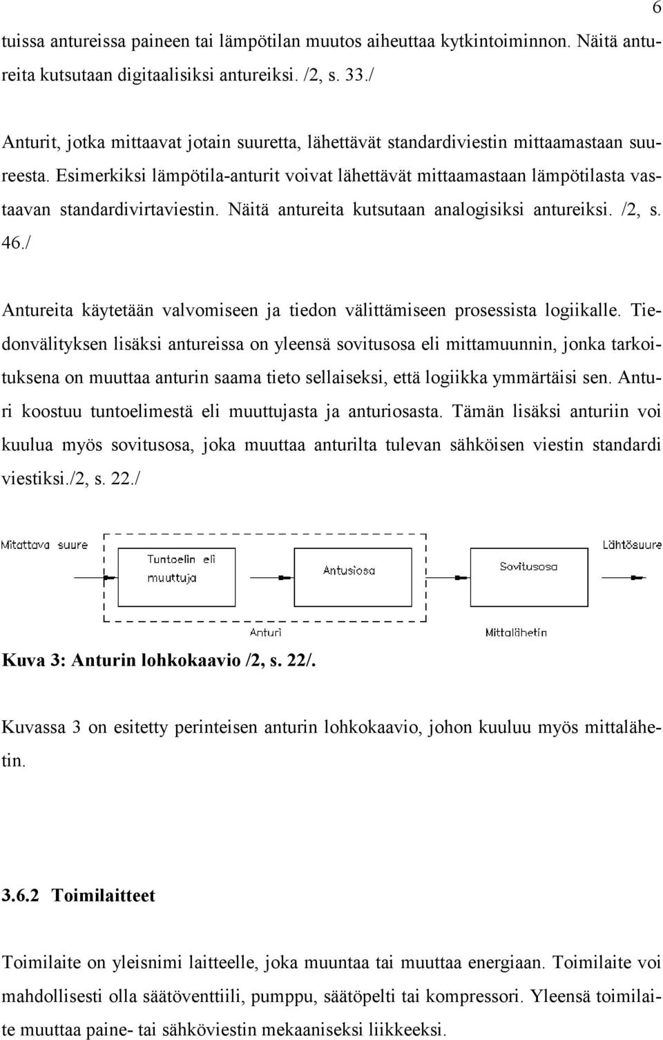 Esimerkiksi lämpötila-anturit voivat lähettävät mittaamastaan lämpötilasta vastaavan standardivirtaviestin. Näitä antureita kutsutaan analogisiksi antureiksi. /2, s. 46.