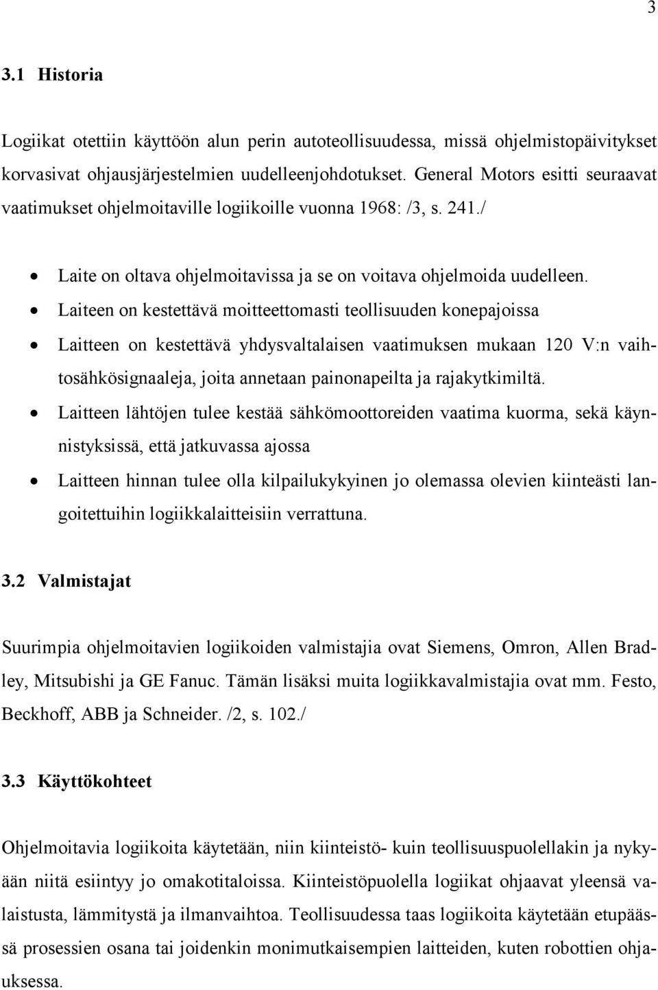 Laiteen on kestettävä moitteettomasti teollisuuden konepajoissa Laitteen on kestettävä yhdysvaltalaisen vaatimuksen mukaan 120 V:n vaihtosähkösignaaleja, joita annetaan painonapeilta ja