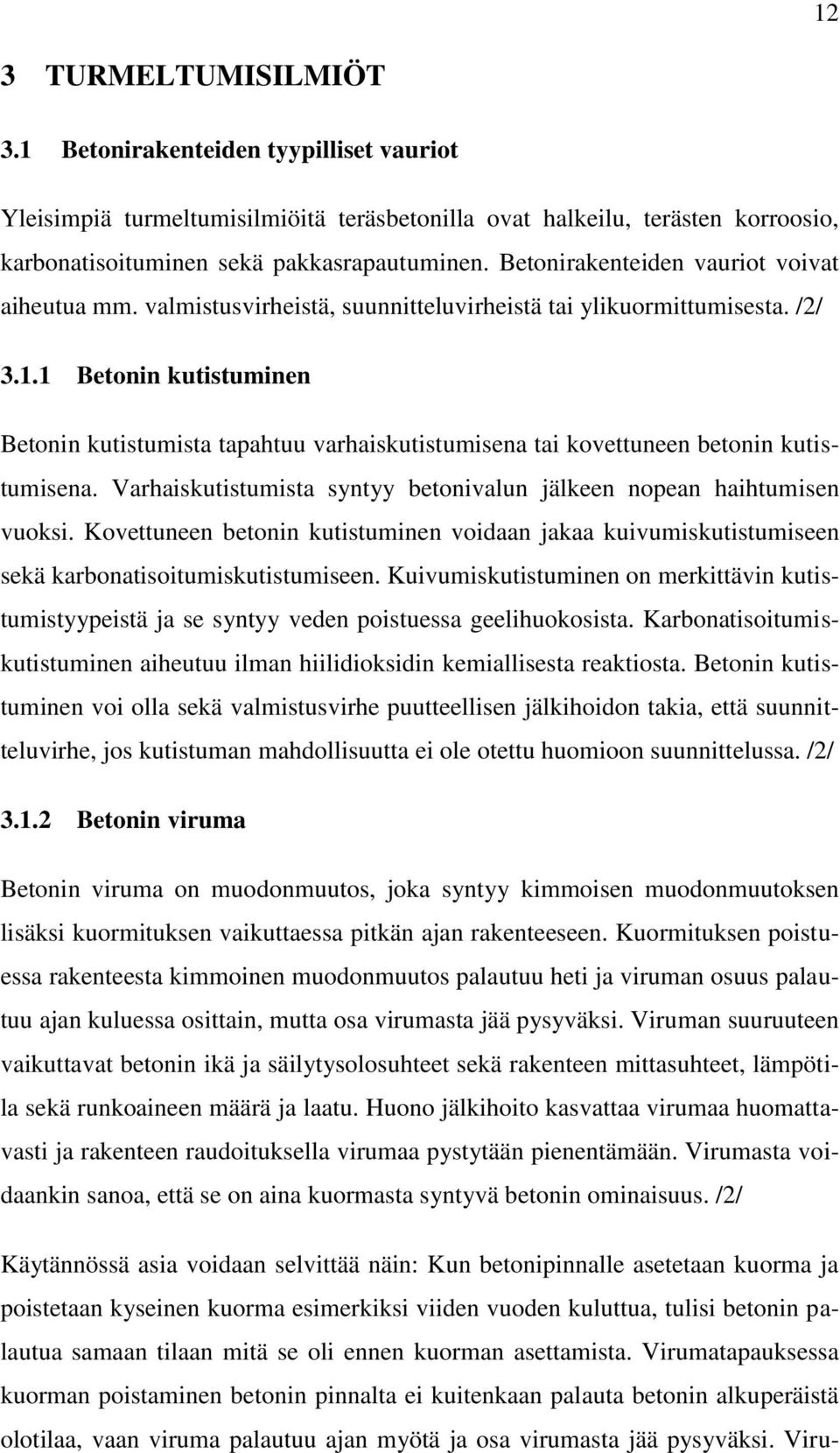 1 Betonin kutistuminen Betonin kutistumista tapahtuu varhaiskutistumisena tai kovettuneen betonin kutistumisena. Varhaiskutistumista syntyy betonivalun jälkeen nopean haihtumisen vuoksi.