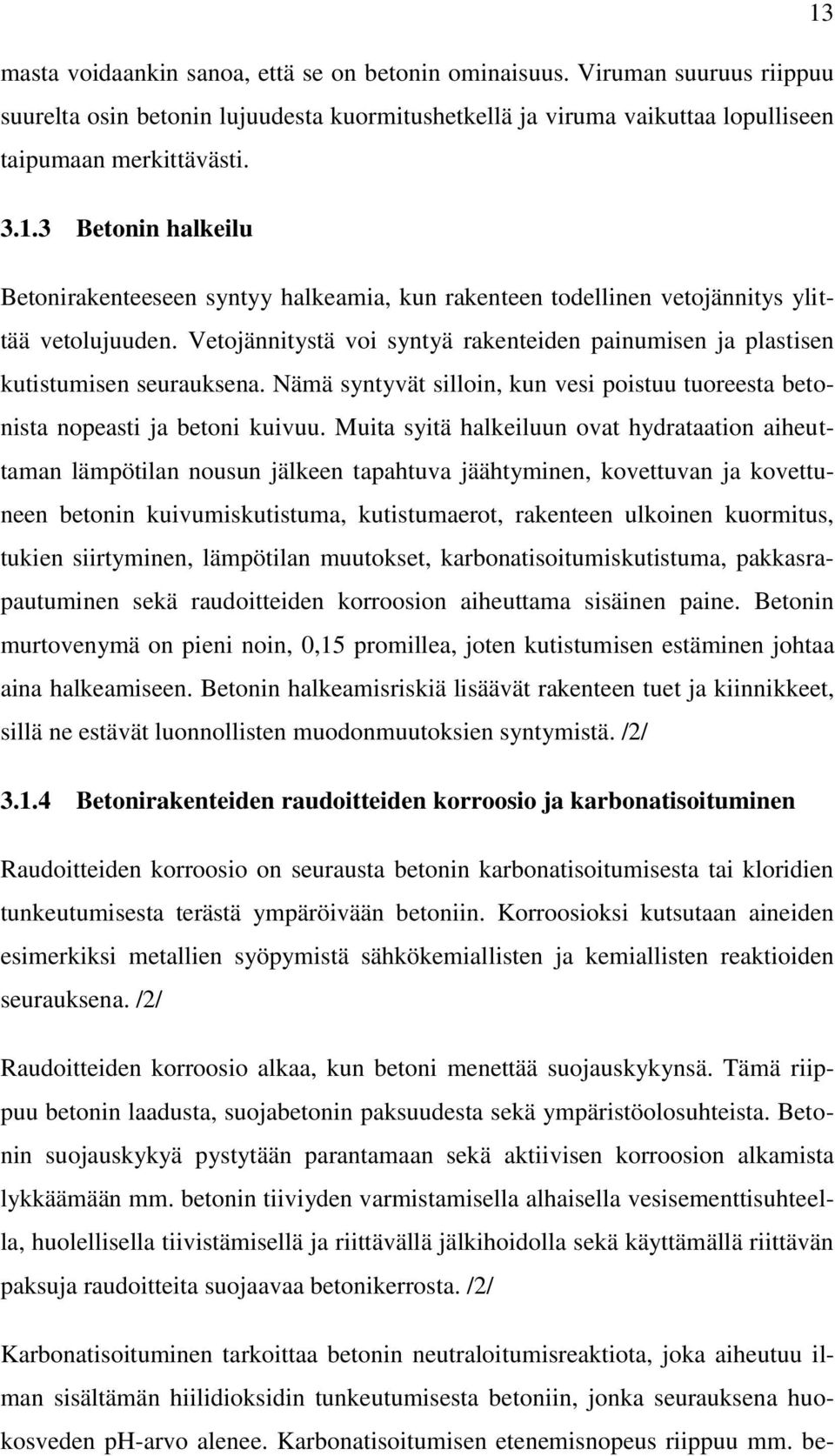 Muita syitä halkeiluun ovat hydrataation aiheuttaman lämpötilan nousun jälkeen tapahtuva jäähtyminen, kovettuvan ja kovettuneen betonin kuivumiskutistuma, kutistumaerot, rakenteen ulkoinen kuormitus,