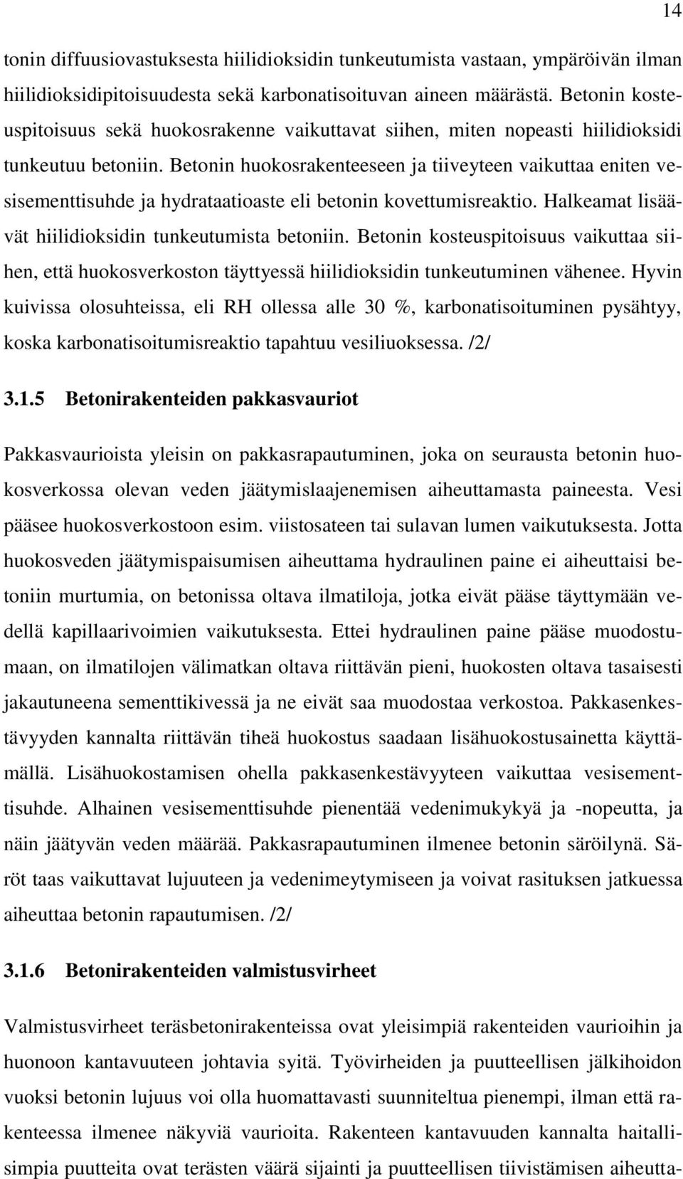 Betonin huokosrakenteeseen ja tiiveyteen vaikuttaa eniten vesisementtisuhde ja hydrataatioaste eli betonin kovettumisreaktio. Halkeamat lisäävät hiilidioksidin tunkeutumista betoniin.