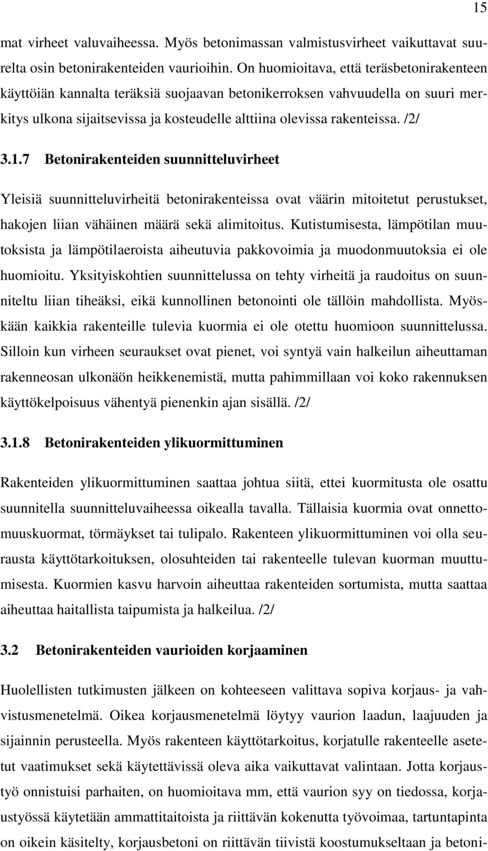 1.7 Betonirakenteiden suunnitteluvirheet Yleisiä suunnitteluvirheitä betonirakenteissa ovat väärin mitoitetut perustukset, hakojen liian vähäinen määrä sekä alimitoitus.