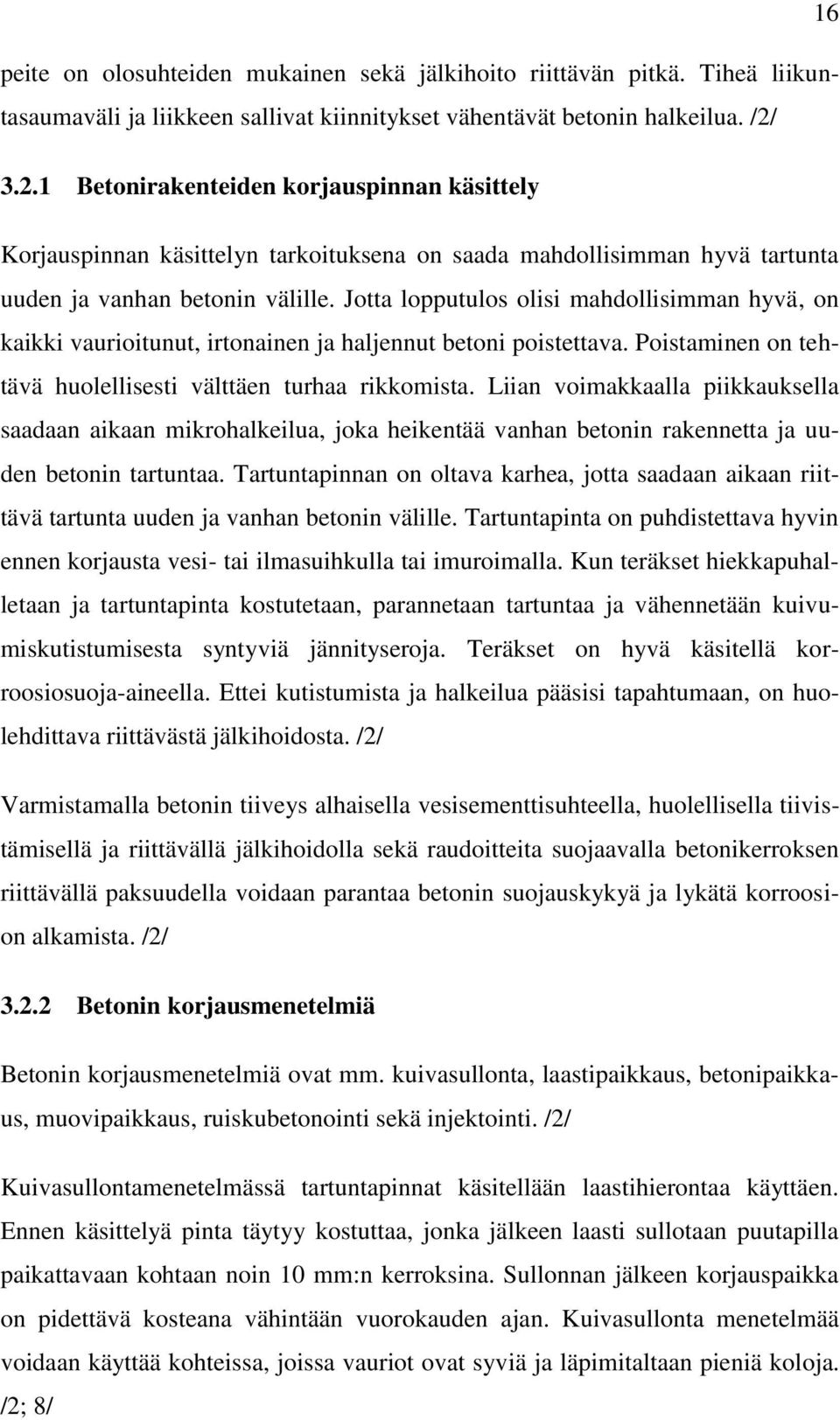 Jotta lopputulos olisi mahdollisimman hyvä, on kaikki vaurioitunut, irtonainen ja haljennut betoni poistettava. Poistaminen on tehtävä huolellisesti välttäen turhaa rikkomista.